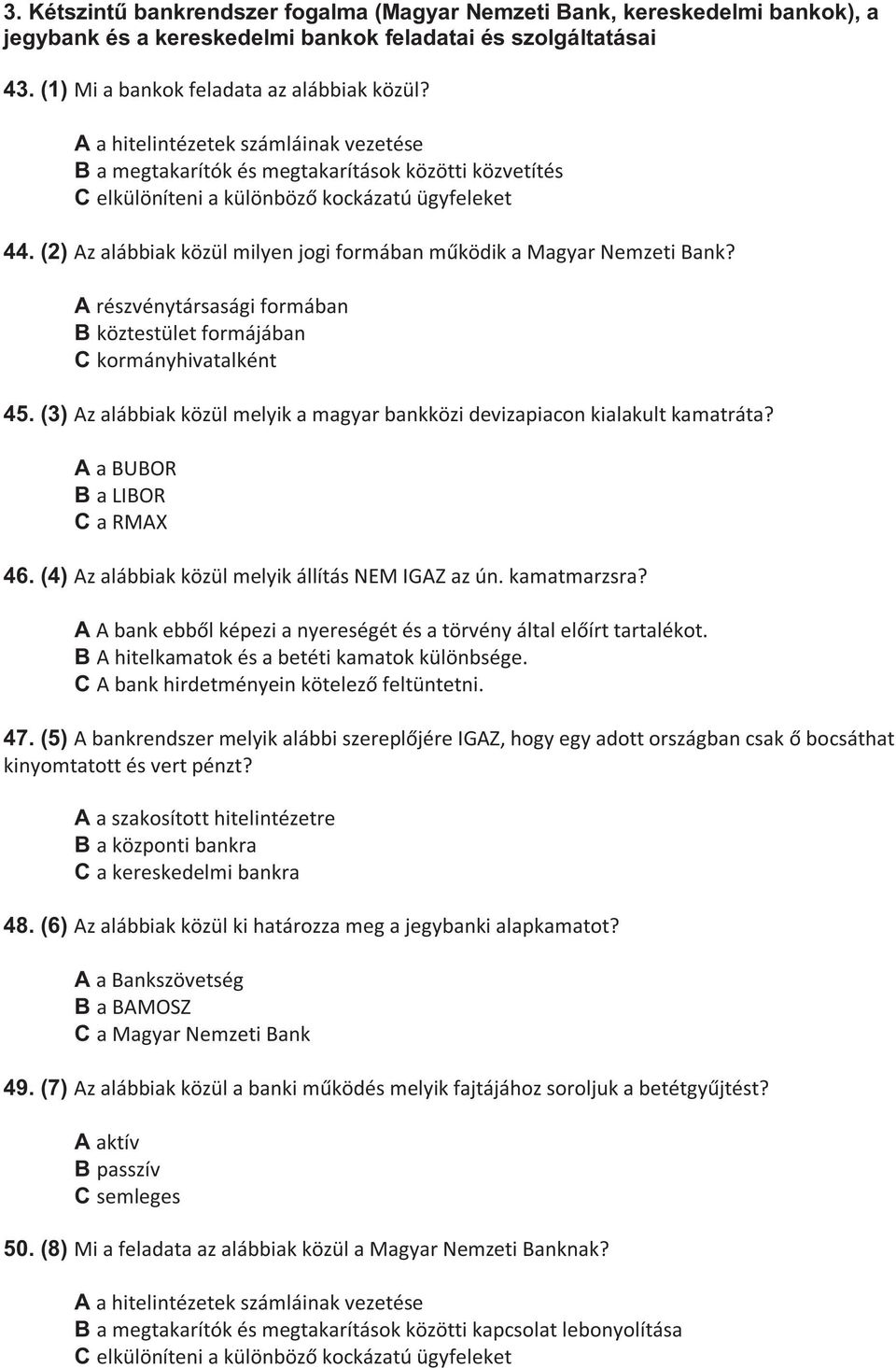 (2) Az alábbiak közül milyen jogi formában m ködik a Magyar Nemzeti Bank? A részvénytársasági formában B köztestület formájában C kormányhivatalként 45.