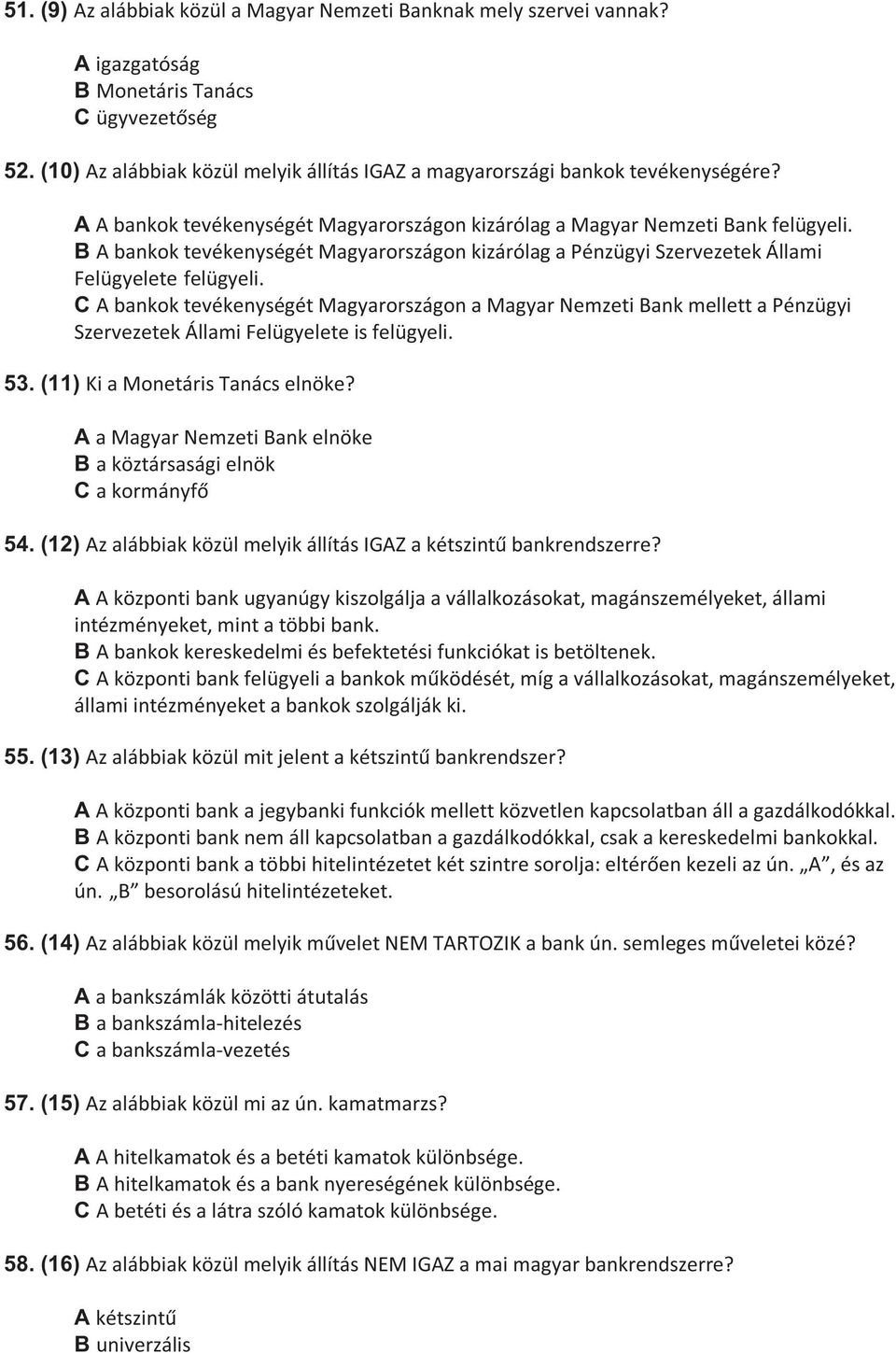 B A bankok tevékenységét Magyarországon kizárólag a Pénzügyi Szervezetek Állami Felügyelete felügyeli.