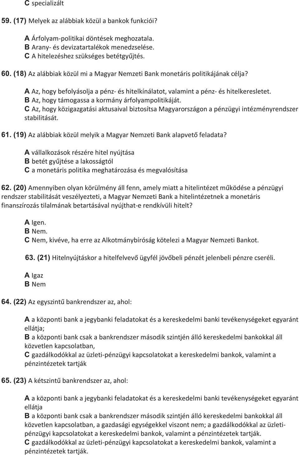 B Az, hogy támogassa a kormány árfolyampolitikáját. C Az, hogy közigazgatási aktusaival biztosítsa Magyarországon a pénzügyi intézményrendszer stabilitását. 61.