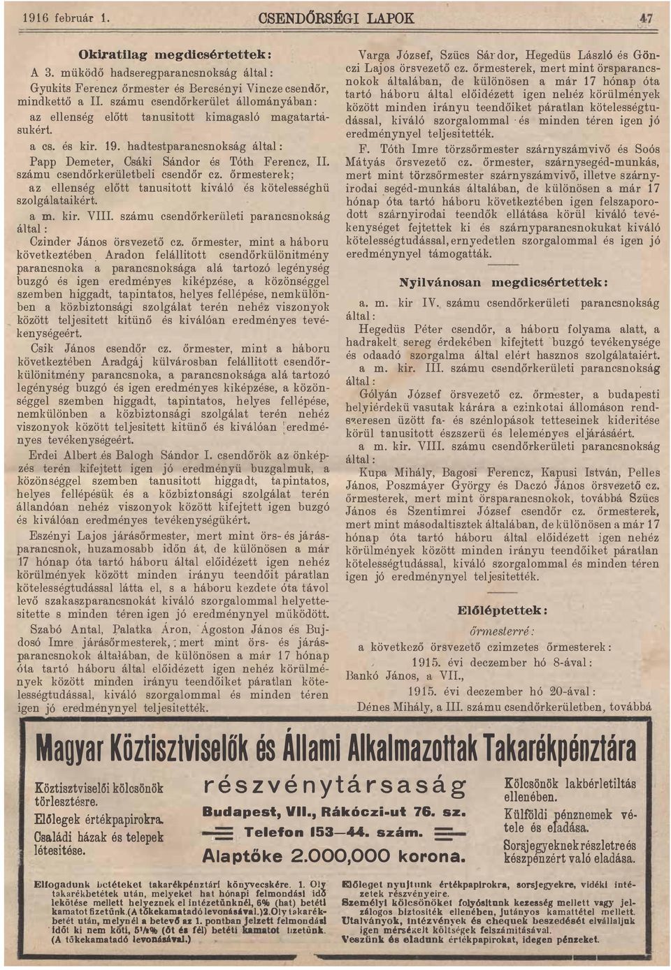 őrmesterek; az ellenség előtt tanusitott kiváló és kötelességhü szolgálataikért a m kir VIII számu csendőrkeriheti parancsnokság által : Czinder János örsvezető cz őrmester, mint a háboru