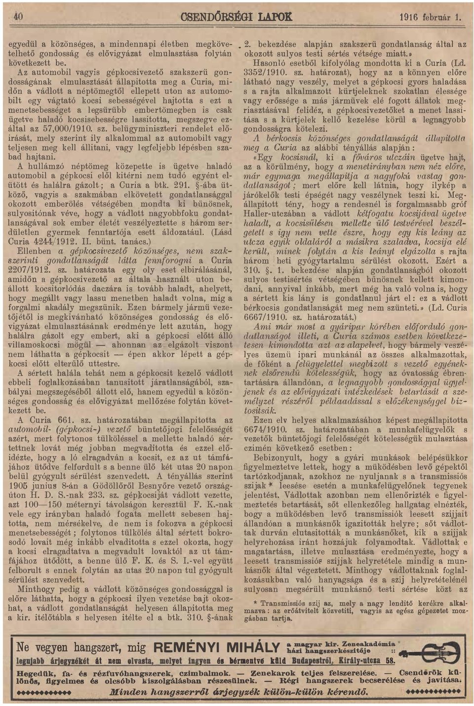 embertömegben is csak ügetve haladó kocsisebességre lassitotta, megszegve ezáltal az 57,000/1910 sz belügyminiszteri rendelet előirását, mely szerint ily alkalommal az automobilt vagy teljesen meg