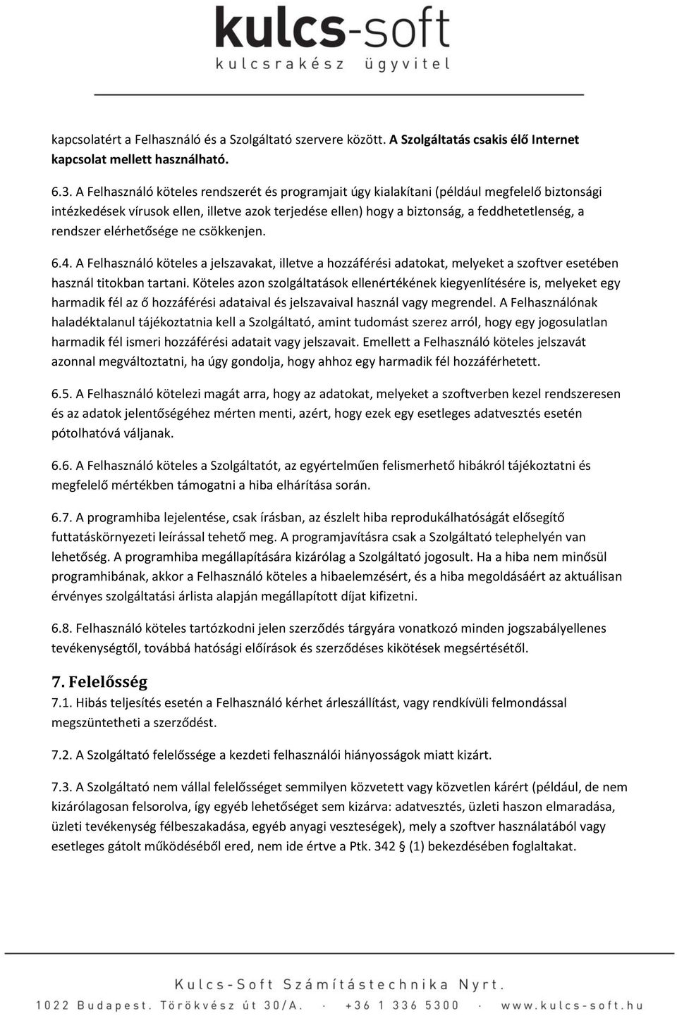 elérhetősége ne csökkenjen. 6.4. A Felhasználó köteles a jelszavakat, illetve a hozzáférési adatokat, melyeket a szoftver esetében használ titokban tartani.