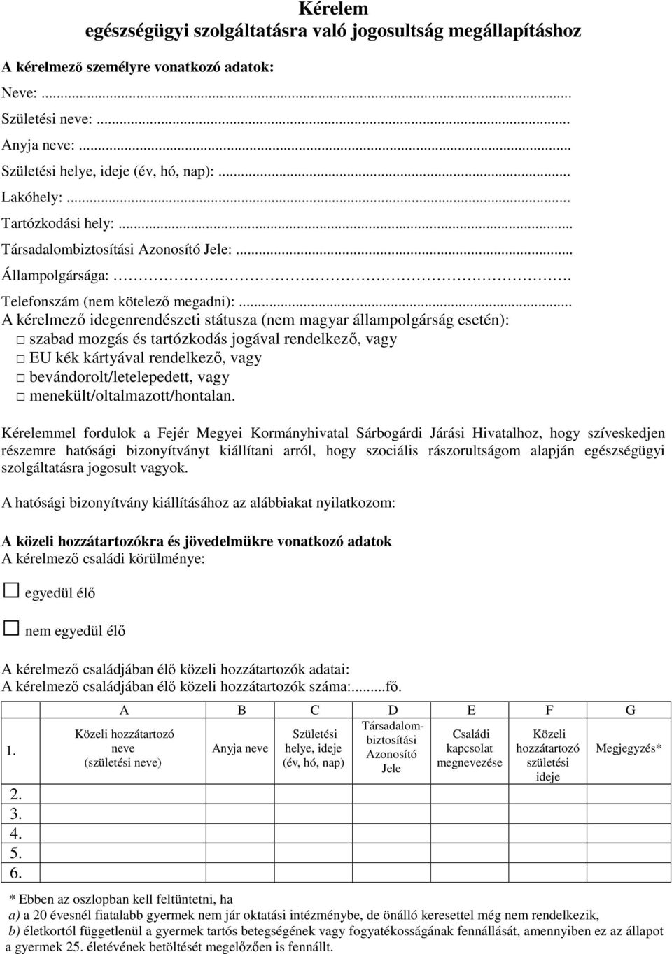 .. A kérelmező idegenrendészeti státusza (nem magyar állampolgárság esetén): szabad mozgás és tartózkodás jogával rendelkező, vagy EU kék kártyával rendelkező, vagy bevándorolt/letelepedett, vagy