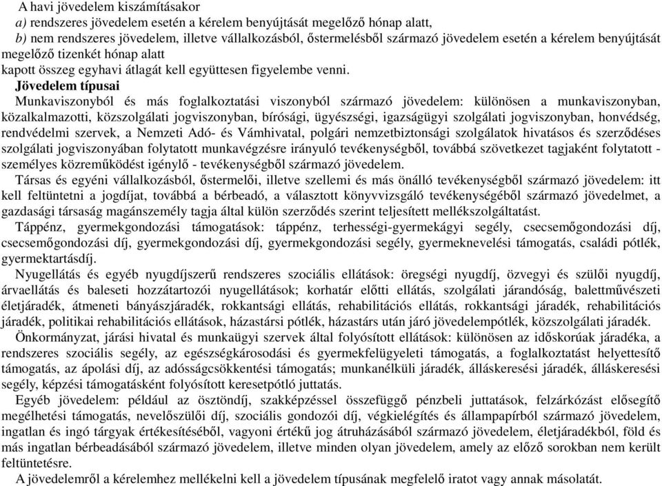 Jövedelem típusai Munkaviszonyból és más foglalkoztatási viszonyból származó jövedelem: különösen a munkaviszonyban, közalkalmazotti, közszolgálati jogviszonyban, bírósági, ügyészségi, igazságügyi