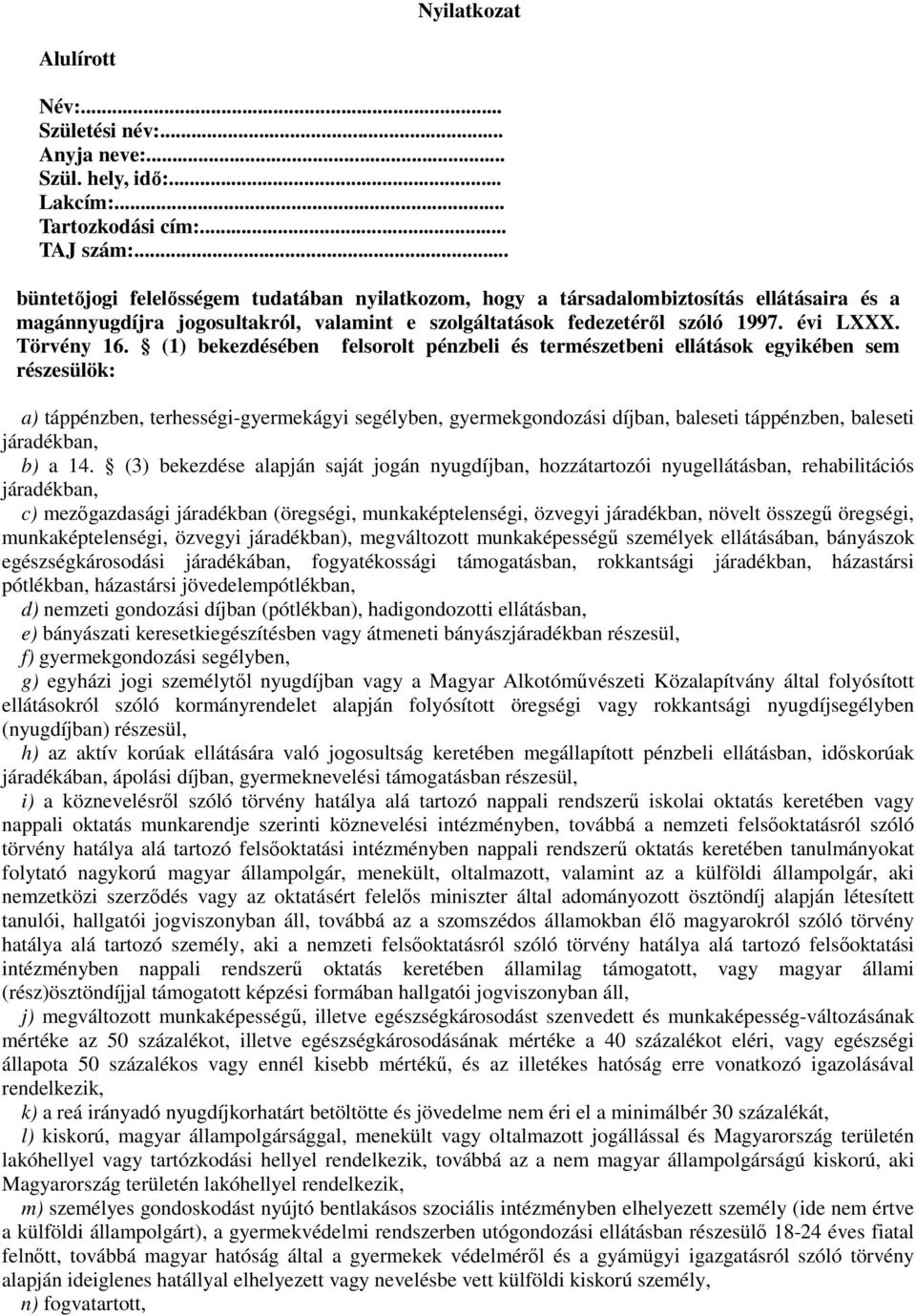 (1) bekezdésében felsorolt pénzbeli és természetbeni ellátások egyikében sem részesülök: a) táppénzben, terhességi-gyermekágyi segélyben, gyermekgondozási díjban, baleseti táppénzben, baleseti