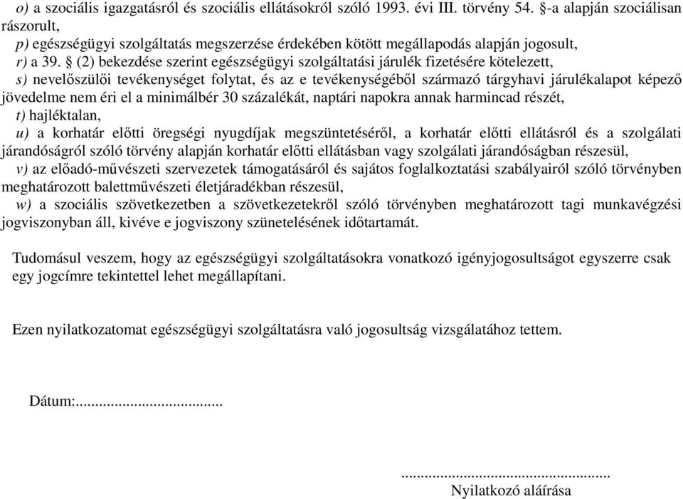 (2) bekezdése szerint egészségügyi szolgáltatási járulék fizetésére kötelezett, s) nevelőszülői tevékenységet folytat, és az e tevékenységéből származó tárgyhavi járulékalapot képező jövedelme nem