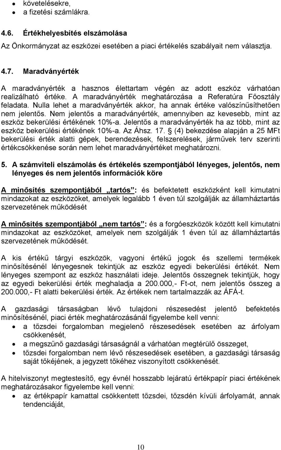 Nulla lehet a maradványérték akkor, ha annak értéke valószínűsíthetően nem jelentős. Nem jelentős a maradványérték, amennyiben az kevesebb, mint az eszköz bekerülési értékének 10%-a.