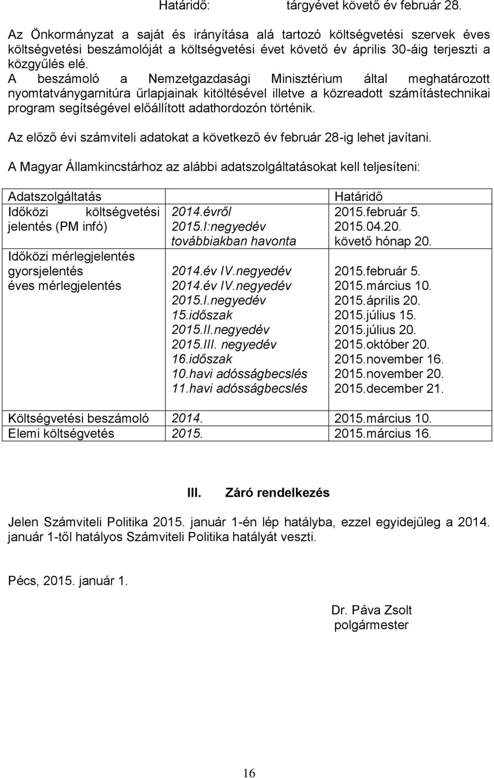 A beszámoló a Nemzetgazdasági Minisztérium által meghatározott nyomtatványgarnitúra űrlapjainak kitöltésével illetve a közreadott számítástechnikai program segítségével előállított adathordozón