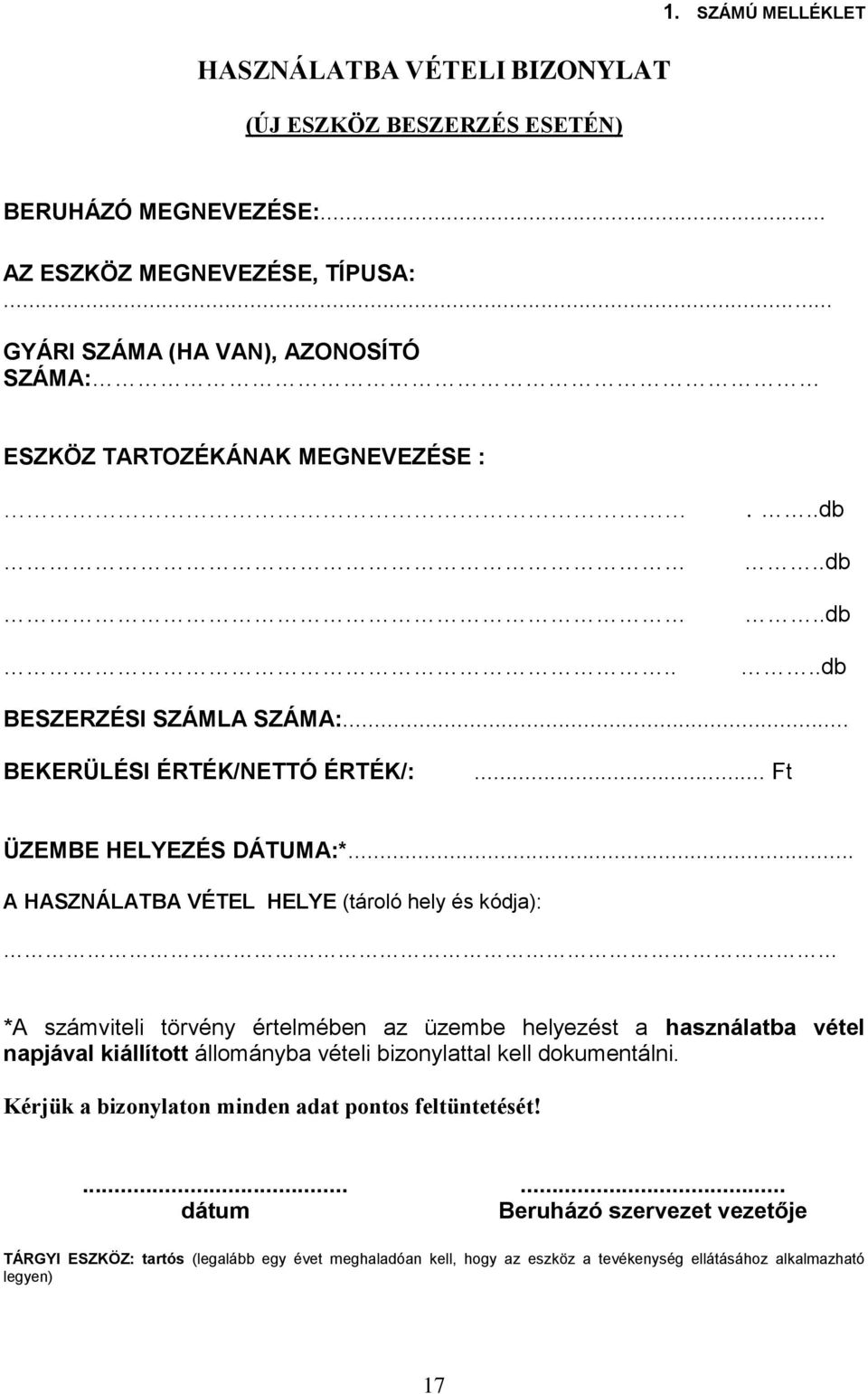 .. A HASZNÁLATBA VÉTEL HELYE (tároló hely és kódja): *A számviteli törvény értelmében az üzembe helyezést a használatba vétel napjával kiállított állományba vételi bizonylattal kell