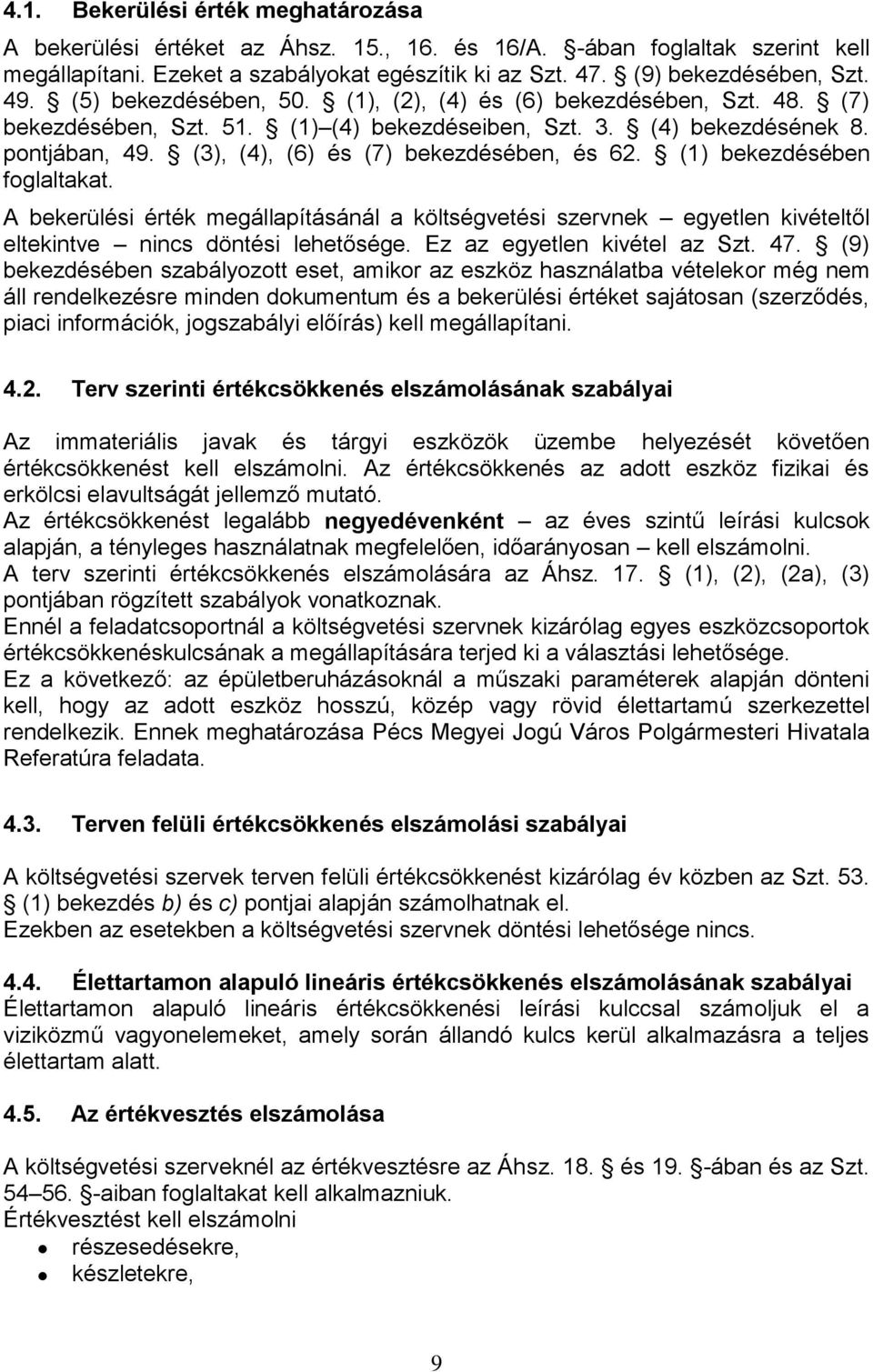 (1) bekezdésében foglaltakat. A bekerülési érték megállapításánál a költségvetési szervnek egyetlen kivételtől eltekintve nincs döntési lehetősége. Ez az egyetlen kivétel az Szt. 47.