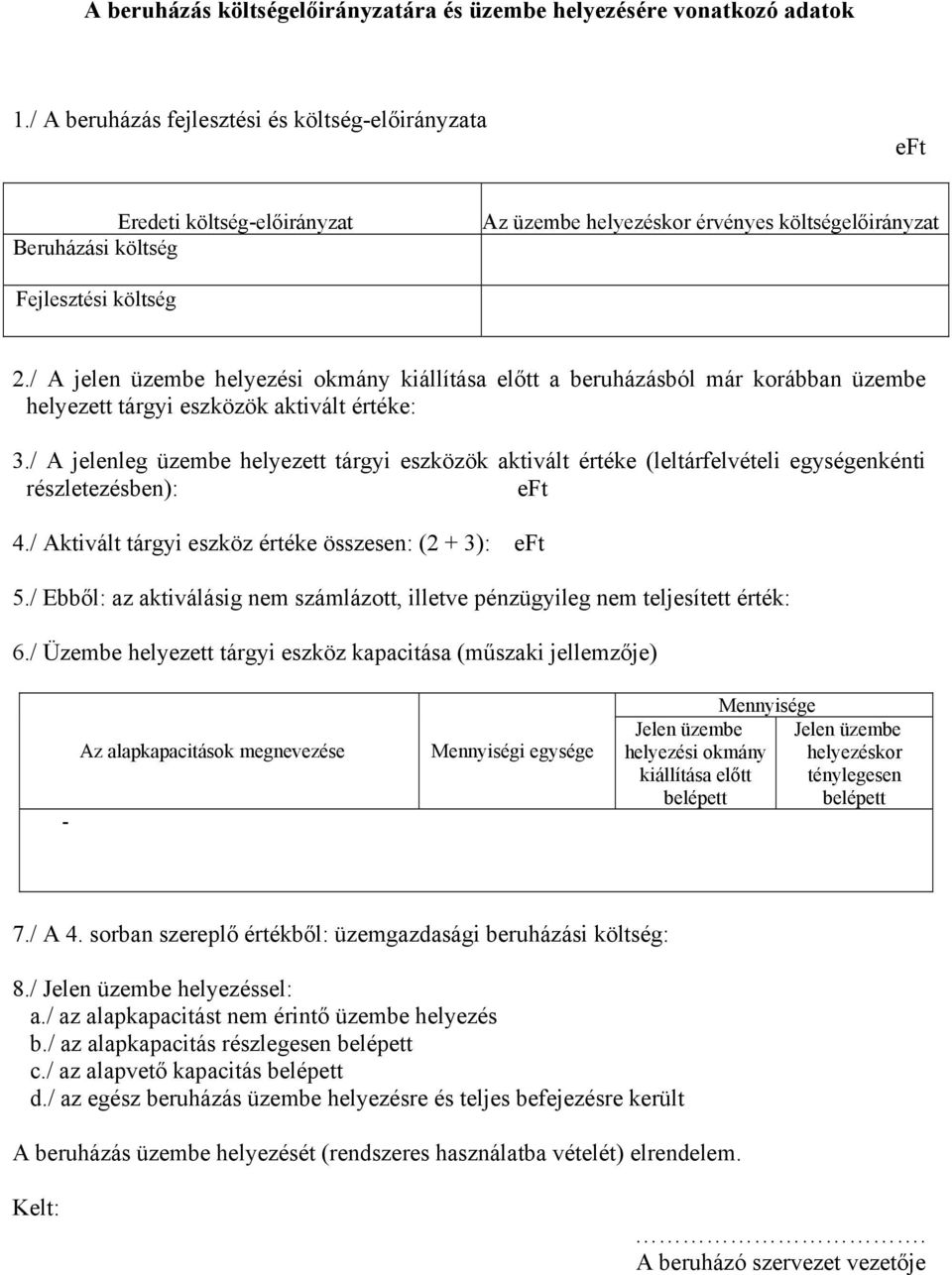 / A jelen üzembe helyezési okmány kiállítása előtt a beruházásból már korábban üzembe helyezett tárgyi eszközök aktivált értéke: 3.