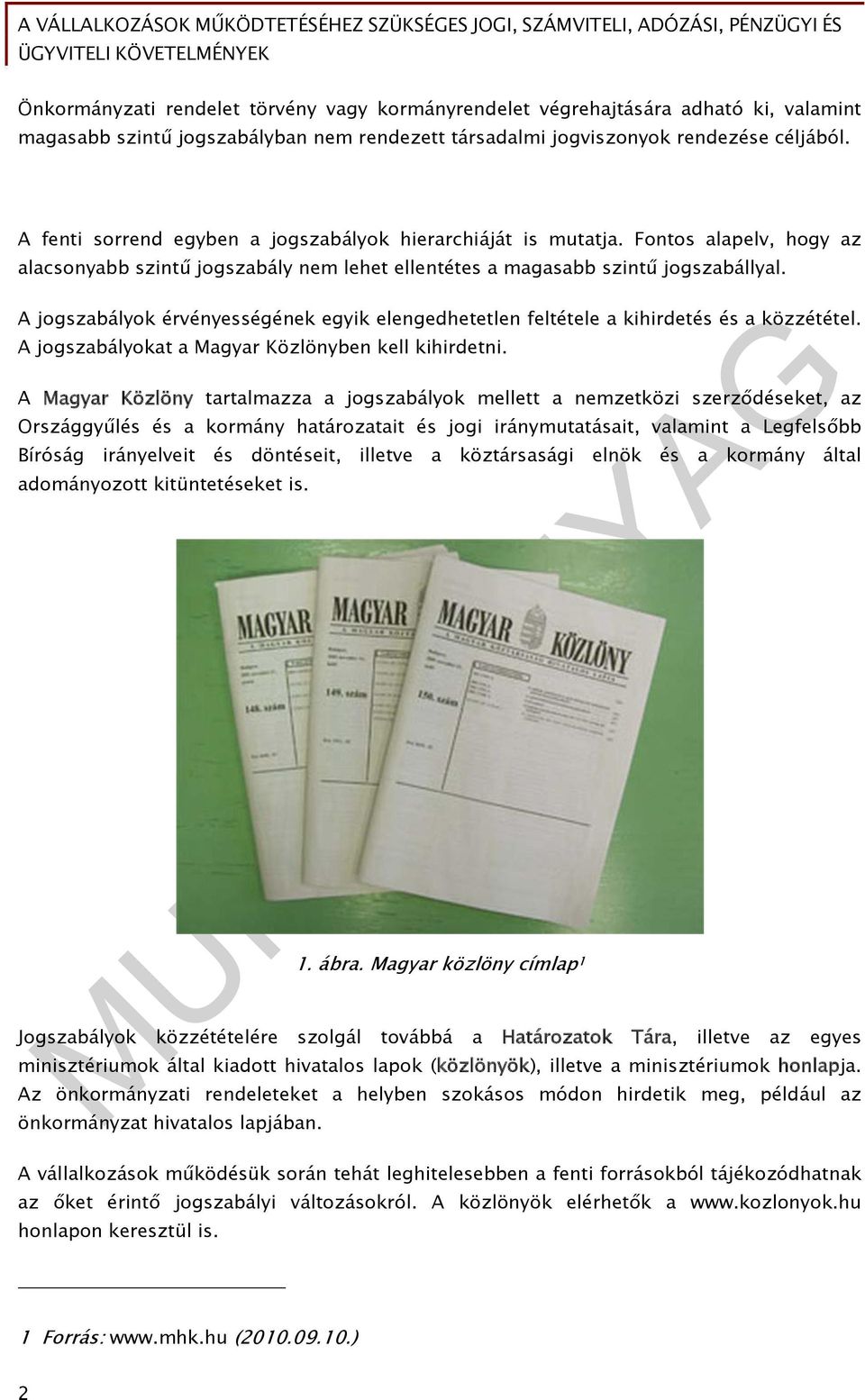 A jogszabályok érvényességének egyik elengedhetetlen feltétele a kihirdetés és a közzététel. A jogszabályokat a Magyar Közlönyben kell kihirdetni.