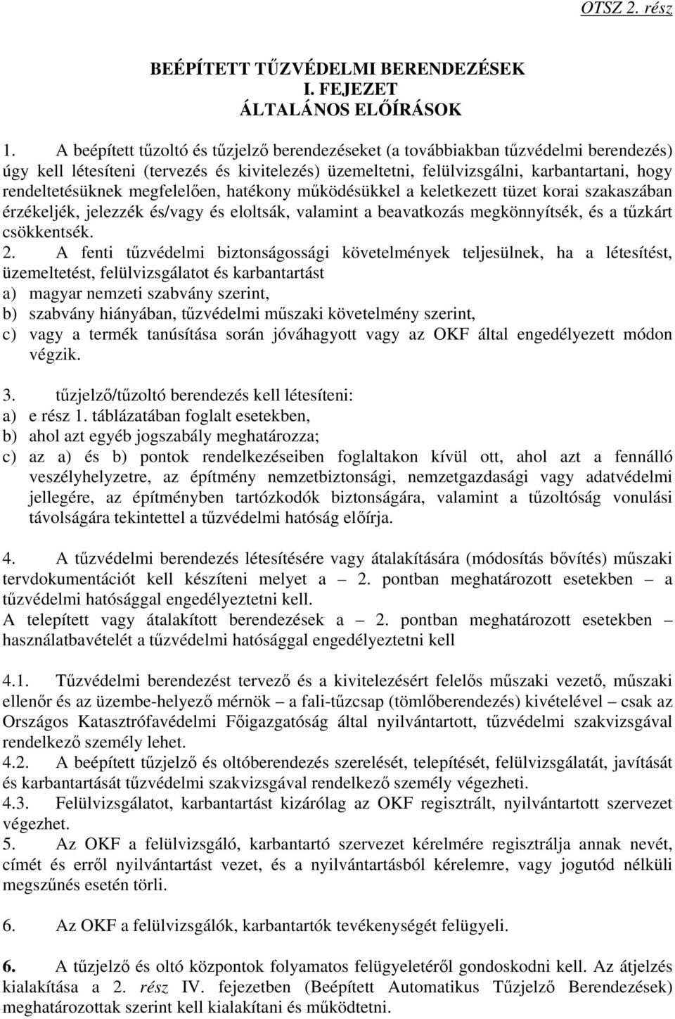 megfelelően, hatékony működésükkel a keletkezett tüzet korai szakaszában érzékeljék, jelezzék és/vagy és eloltsák, valamint a beavatkozás megkönnyítsék, és a tűzkárt csökkentsék. 2.