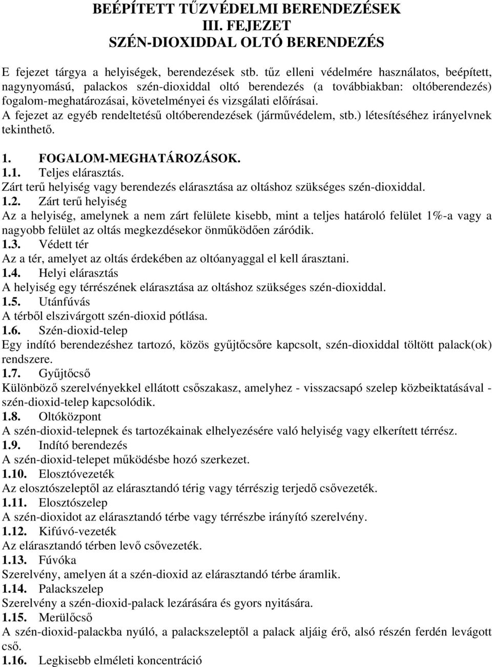 A fejezet az egyéb rendeltetésű oltóberendezések (járművédelem, stb.) létesítéséhez irányelvnek tekinthető. 1. FOGALOM-MEGHATÁROZÁSOK. 1.1. Teljes elárasztás.