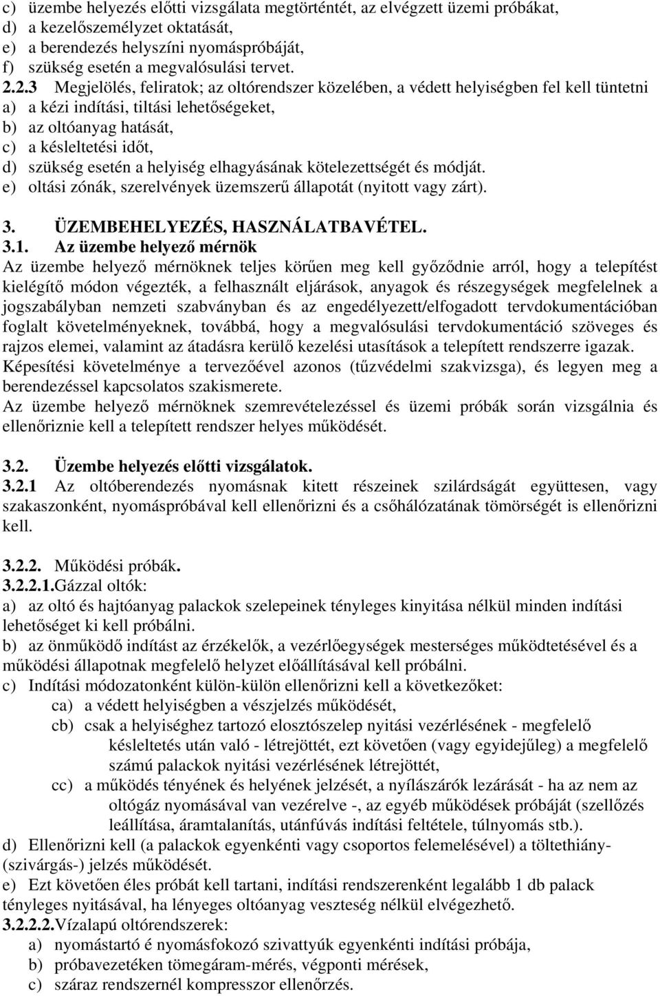 esetén a helyiség elhagyásának kötelezettségét és módját. e) oltási zónák, szerelvények üzemszerű állapotát (nyitott vagy zárt). 3. ÜZEMBEHELYEZÉS, HASZNÁLATBAVÉTEL. 3.1.