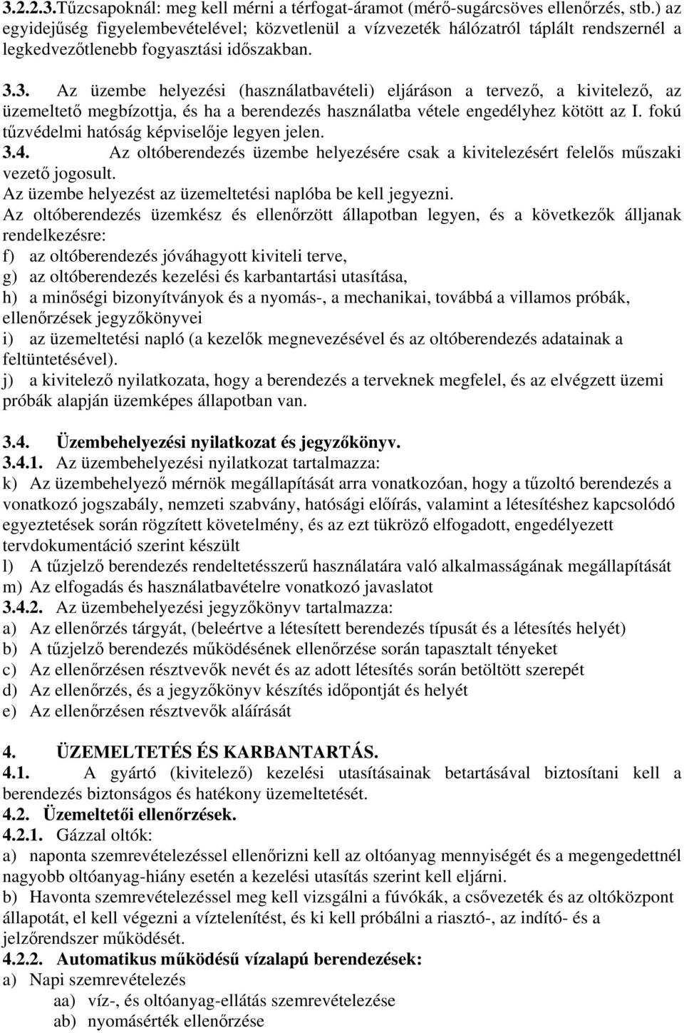 3. Az üzembe helyezési (használatbavételi) eljáráson a tervező, a kivitelező, az üzemeltető megbízottja, és ha a berendezés használatba vétele engedélyhez kötött az I.