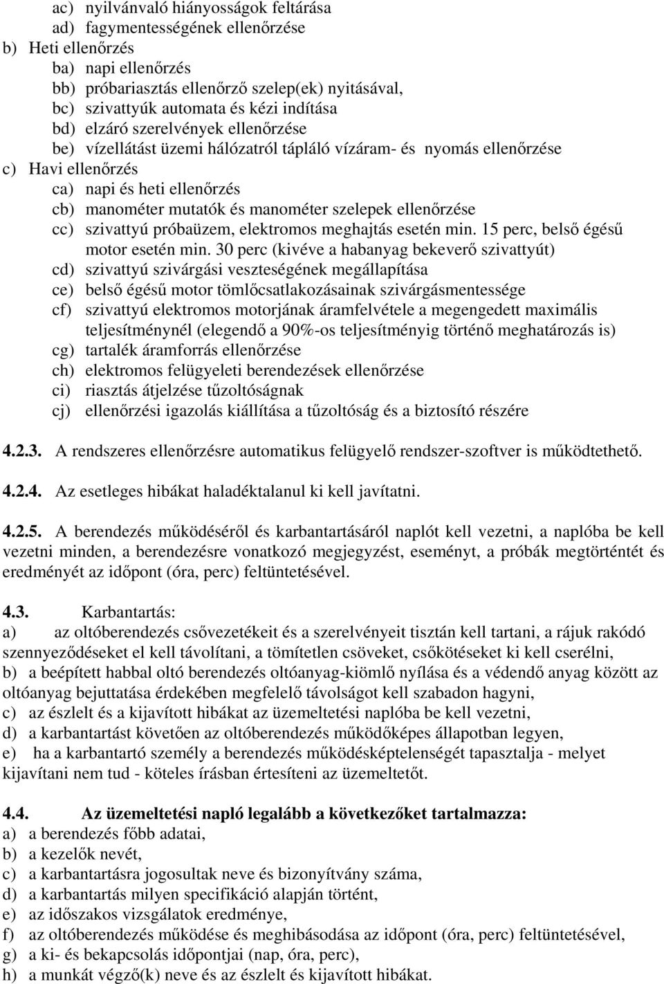 szelepek ellenőrzése cc) szivattyú próbaüzem, elektromos meghajtás esetén min. 15 perc, belső égésű motor esetén min.