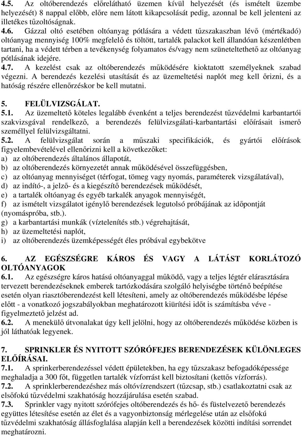 térben a tevékenység folyamatos és/vagy nem szüneteltethető az oltóanyag pótlásának idejére. 4.7. A kezelést csak az oltóberendezés működésére kioktatott személyeknek szabad végezni.