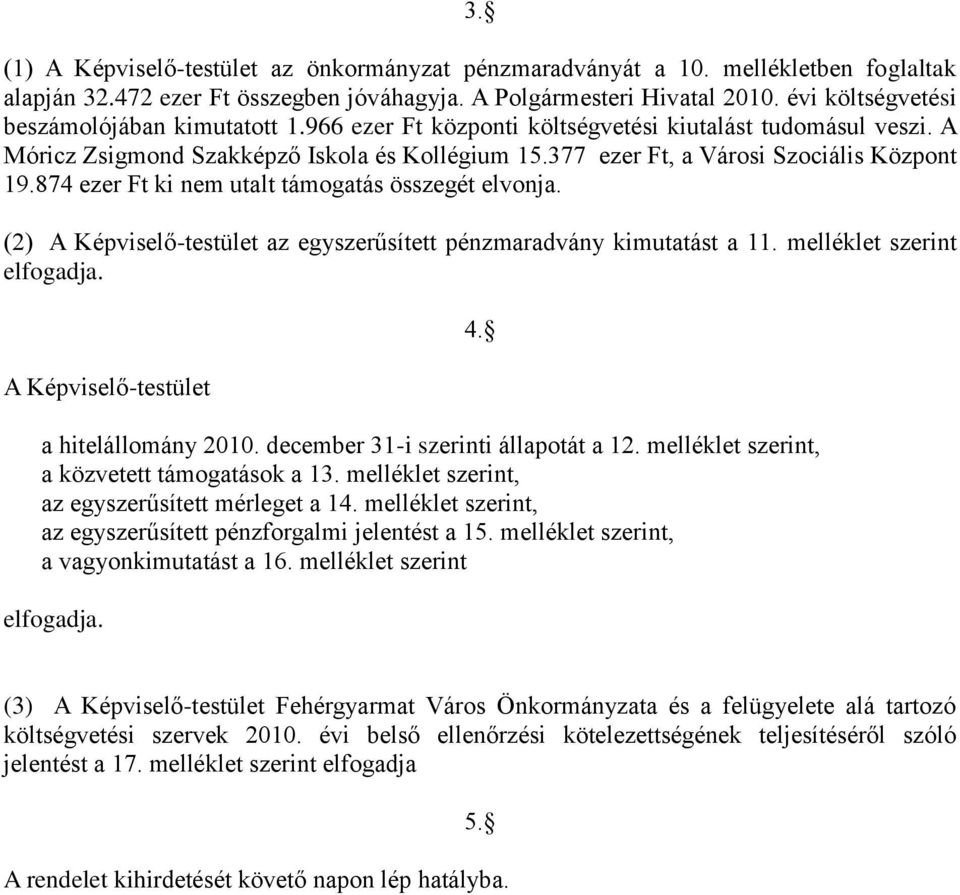 377 ezer Ft, a Városi Szociális Központ 19.874 ezer Ft ki nem utalt támogatás összegét elvonja. (2) A Képviselő-testület az egyszerűsített pénzmaradvány kimutatást a 11. melléklet szerint elfogadja.