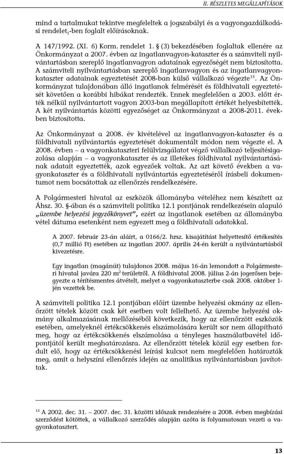 A számviteli nyilvántartásban szereplő ingatlanvagyon és az ingatlanvagyonkataszter adatainak egyeztetését 2008-ban külső vállalkozó végezte 13.