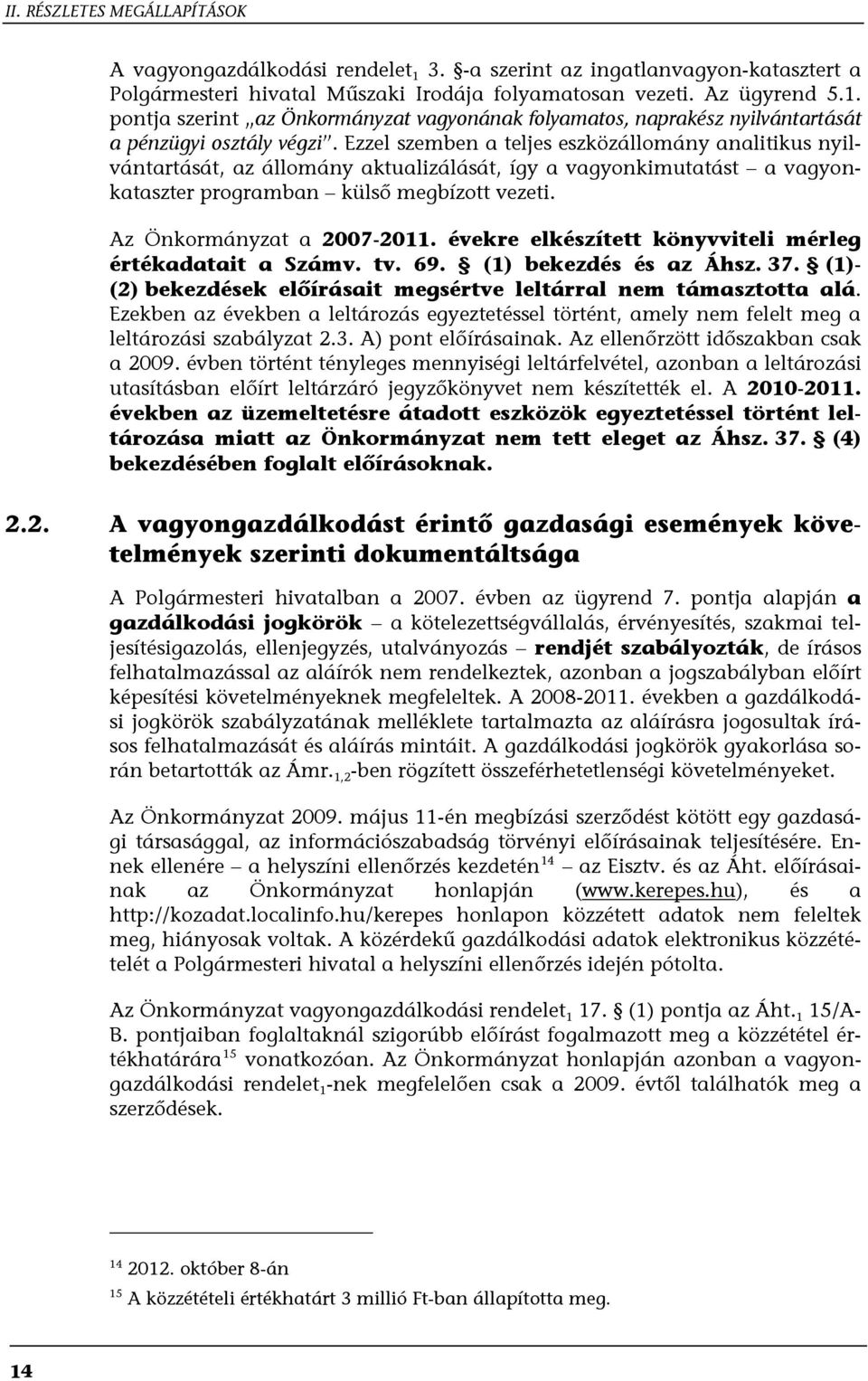 évekre elkészített könyvviteli mérleg értékadatait a Számv. tv. 69. (1) bekezdés és az Áhsz. 37. (1)- (2) bekezdések előírásait megsértve leltárral nem támasztotta alá.