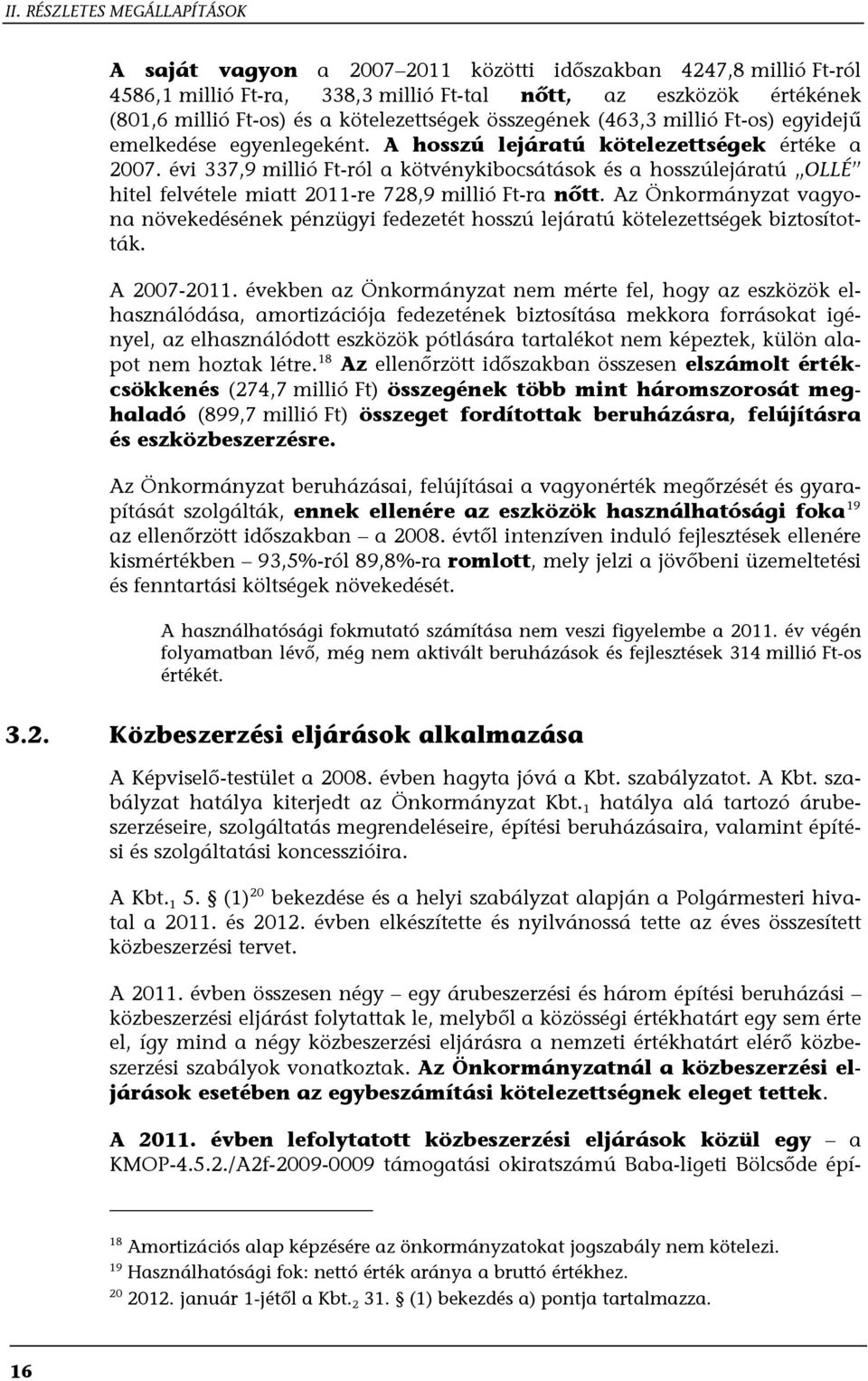 évi 337,9 millió Ft-ról a kötvénykibocsátások és a hosszúlejáratú OLLÉ hitel felvétele miatt 2011-re 728,9 millió Ft-ra nőtt.