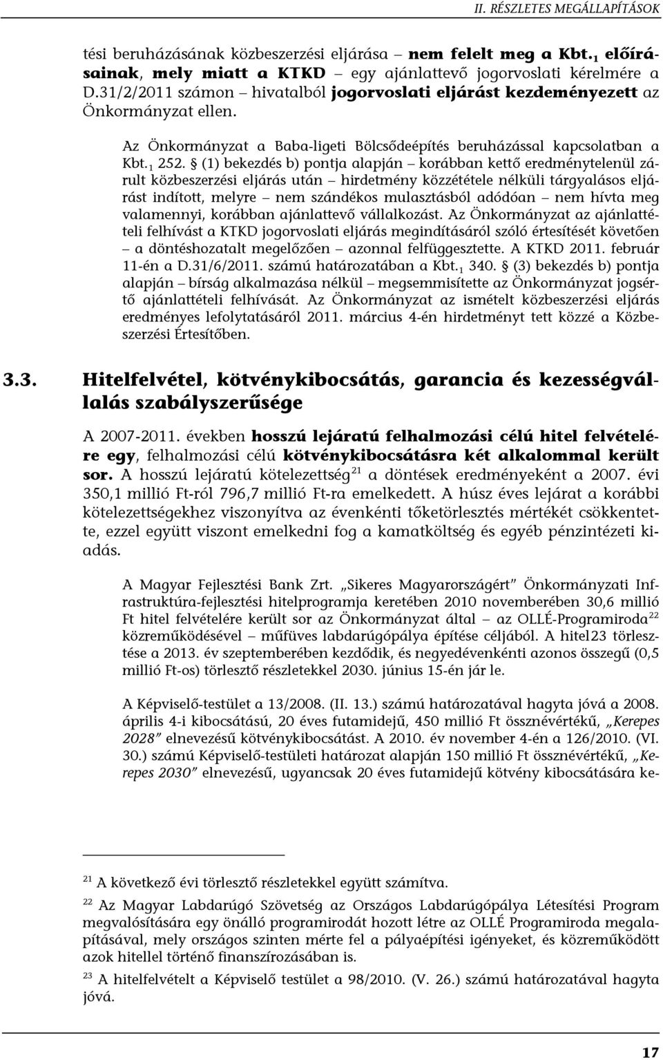 (1) bekezdés b) pontja alapján korábban kettő eredménytelenül zárult közbeszerzési eljárás után hirdetmény közzététele nélküli tárgyalásos eljárást indított, melyre nem szándékos mulasztásból adódóan