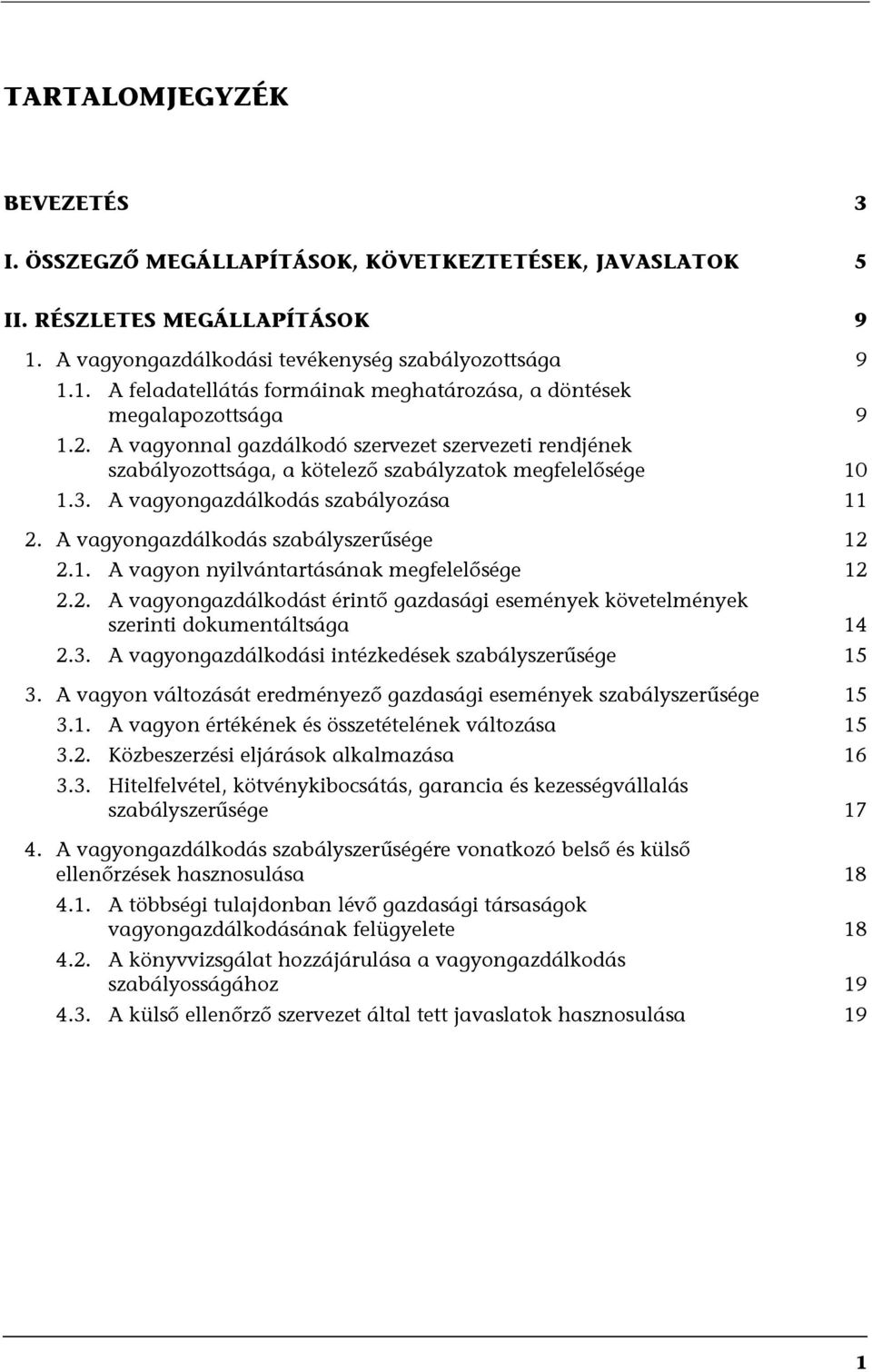 A vagyongazdálkodás szabályszerűsége 12 2.1. A vagyon nyilvántartásának megfelelősége 12 2.2. A vagyongazdálkodást érintő gazdasági események követelmények szerinti dokumentáltsága 14 2.3.