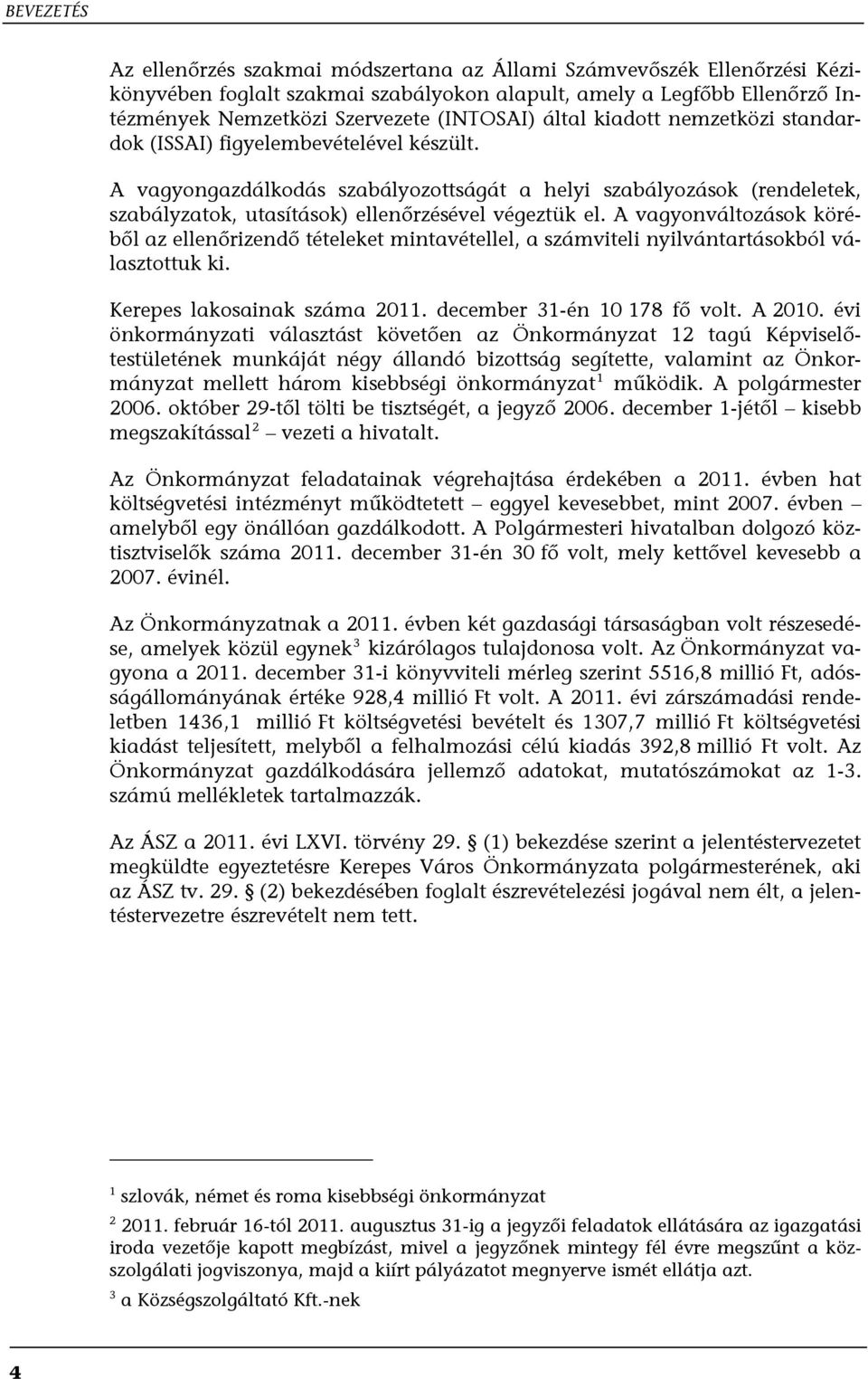 A vagyonváltozások köréből az ellenőrizendő tételeket mintavétellel, a számviteli nyilvántartásokból választottuk ki. Kerepes lakosainak száma 2011. december 31-én 10 178 fő volt. A 2010.