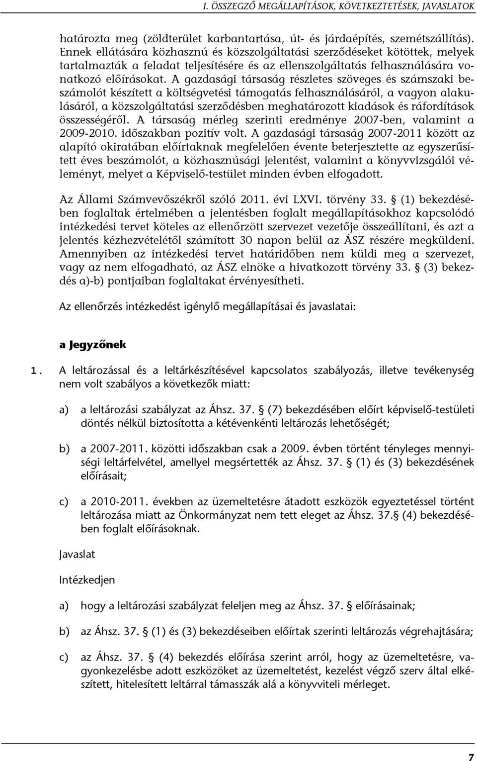 A gazdasági társaság részletes szöveges és számszaki beszámolót készített a költségvetési támogatás felhasználásáról, a vagyon alakulásáról, a közszolgáltatási szerződésben meghatározott kiadások és