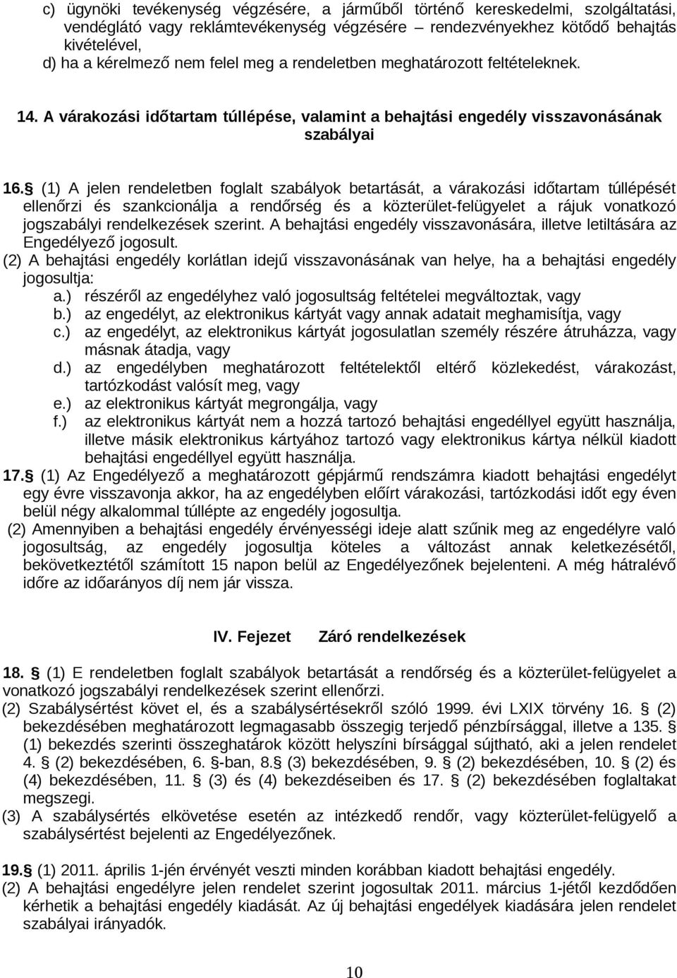 (1) A jelen rendeletben foglalt szabályok betartását, a várakozási időtartam túllépését ellenőrzi és szankcionálja a rendőrség és a közterület-felügyelet a rájuk vonatkozó jogszabályi rendelkezések