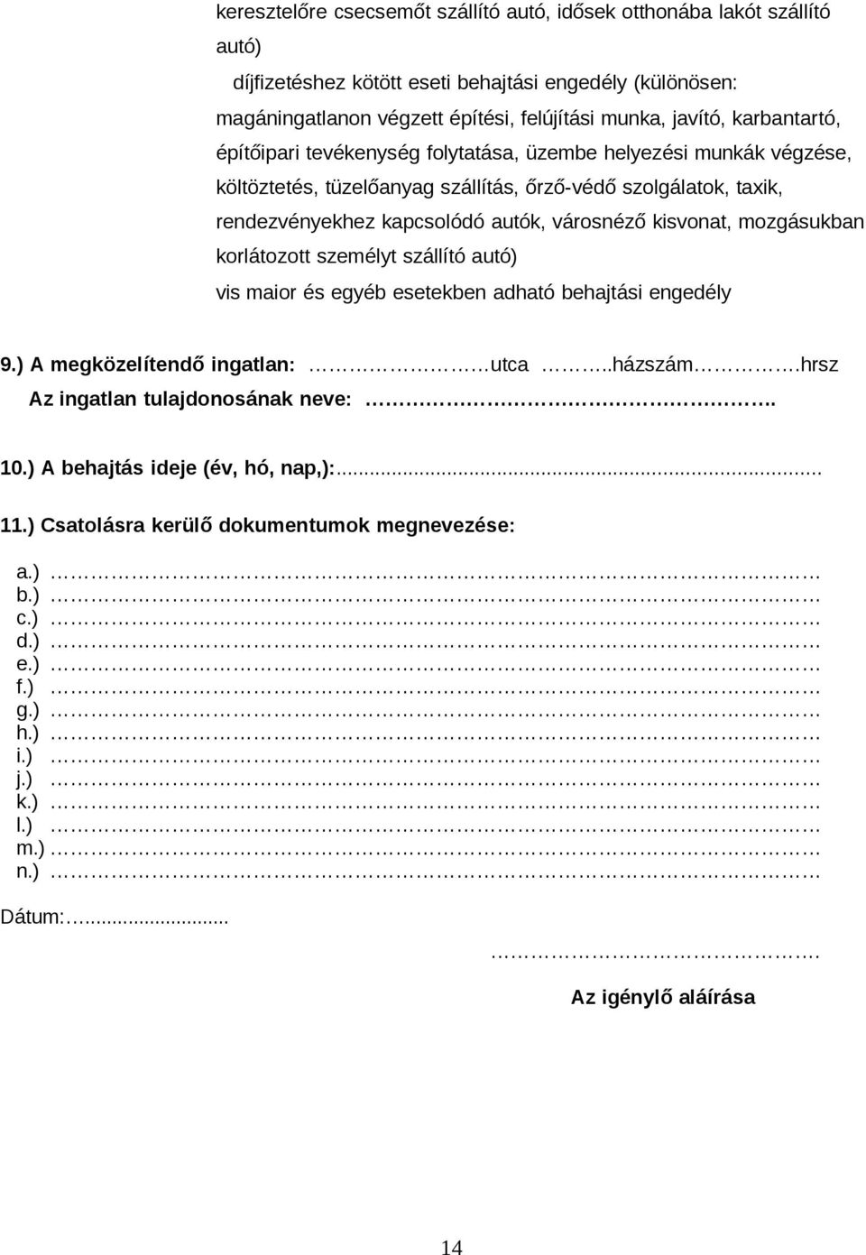 városnéző kisvonat, mozgásukban korlátozott személyt szállító autó) vis maior és egyéb esetekben adható behajtási engedély 9.) A megközelítendő ingatlan: utca..házszám.