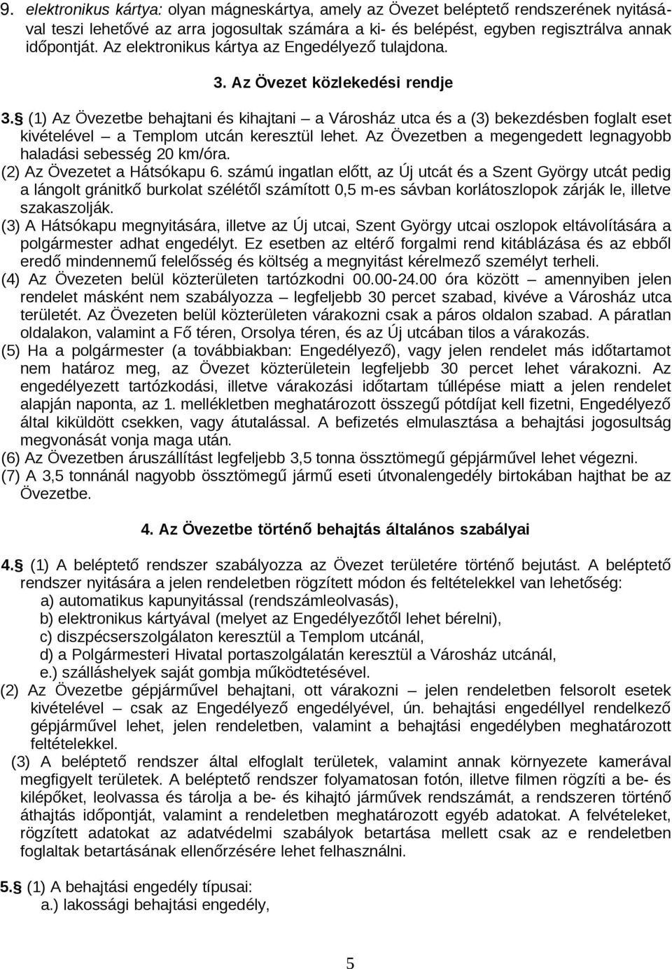 (1) Az Övezetbe behajtani és kihajtani a Városház utca és a (3) bekezdésben foglalt eset kivételével a Templom utcán keresztül lehet. Az Övezetben a megengedett legnagyobb haladási sebesség 20 km/óra.