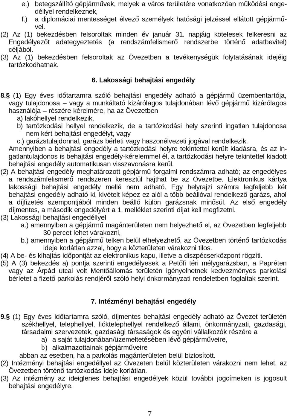 (3) Az (1) bekezdésben felsoroltak az Övezetben a tevékenységük folytatásának idejéig tartózkodhatnak. 6. Lakossági behajtási engedély 8.