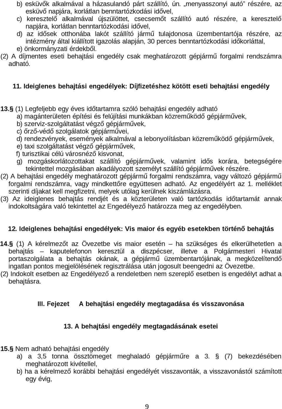 benntartózkodási idővel, d) az idősek otthonába lakót szállító jármű tulajdonosa üzembentartója részére, az intézmény által kiállított igazolás alapján, 30 perces benntartózkodási időkorláttal, e)