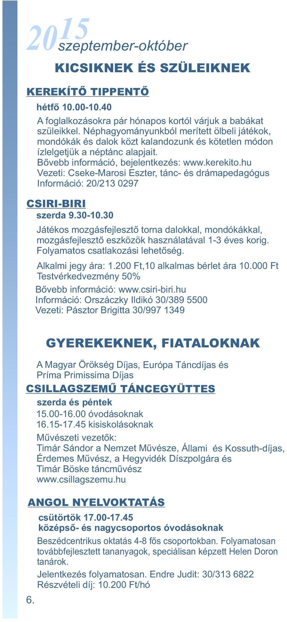 hu Vezeti: Cseke-Marosi Eszter, tánc- és drámapedagógus Információ: 20/213 0297 CSIRI-BIRI szerda 9.30-10.