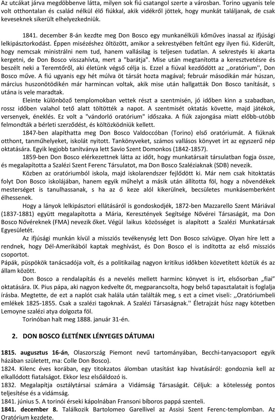 december 8-án kezdte meg Don Bosco egy munkanélküli kőműves inassal az ifjúsági lelkipásztorkodást. Éppen misézéshez öltözött, amikor a sekrestyében feltűnt egy ilyen fiú.