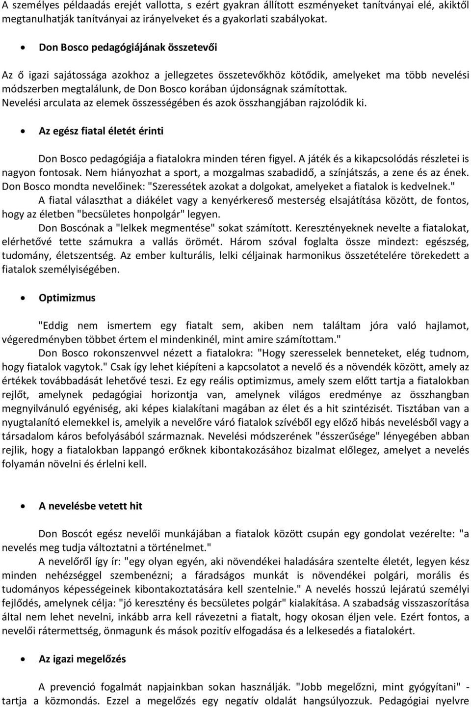 Nevelési arculata az elemek összességében és azok összhangjában rajzolódik ki. Az egész fiatal életét érinti Don Bosco pedagógiája a fiatalokra minden téren figyel.