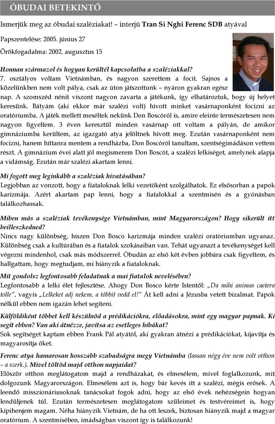 Sajnos a közelünkben nem volt pálya, csak az úton játszottunk nyáron gyakran egész nap. A szomszéd nénit viszont nagyon zavarta a játékunk, így elhatároztuk, hogy új helyet keresünk.