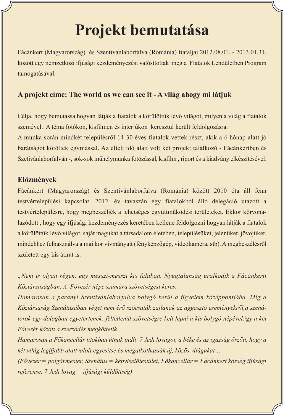 A projekt címe: The world as we can see it - A világ ahogy mi látjuk Célja, hogy bemutassa hogyan látják a fiatalok a körülöttük lévő világot, milyen a világ a fiatalok szemével.