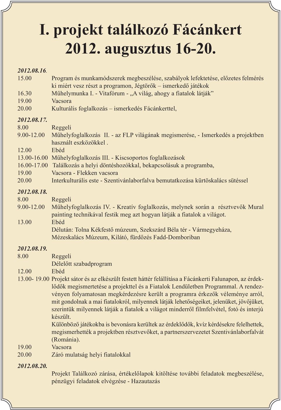 - az FLP világának megismerése, - Ismerkedés a projektben használt eszközökkel. 12.00 Ebéd 13.00-16.00 Műhelyfoglalkozás III. - Kiscsoportos foglalkozások 16.00-17.