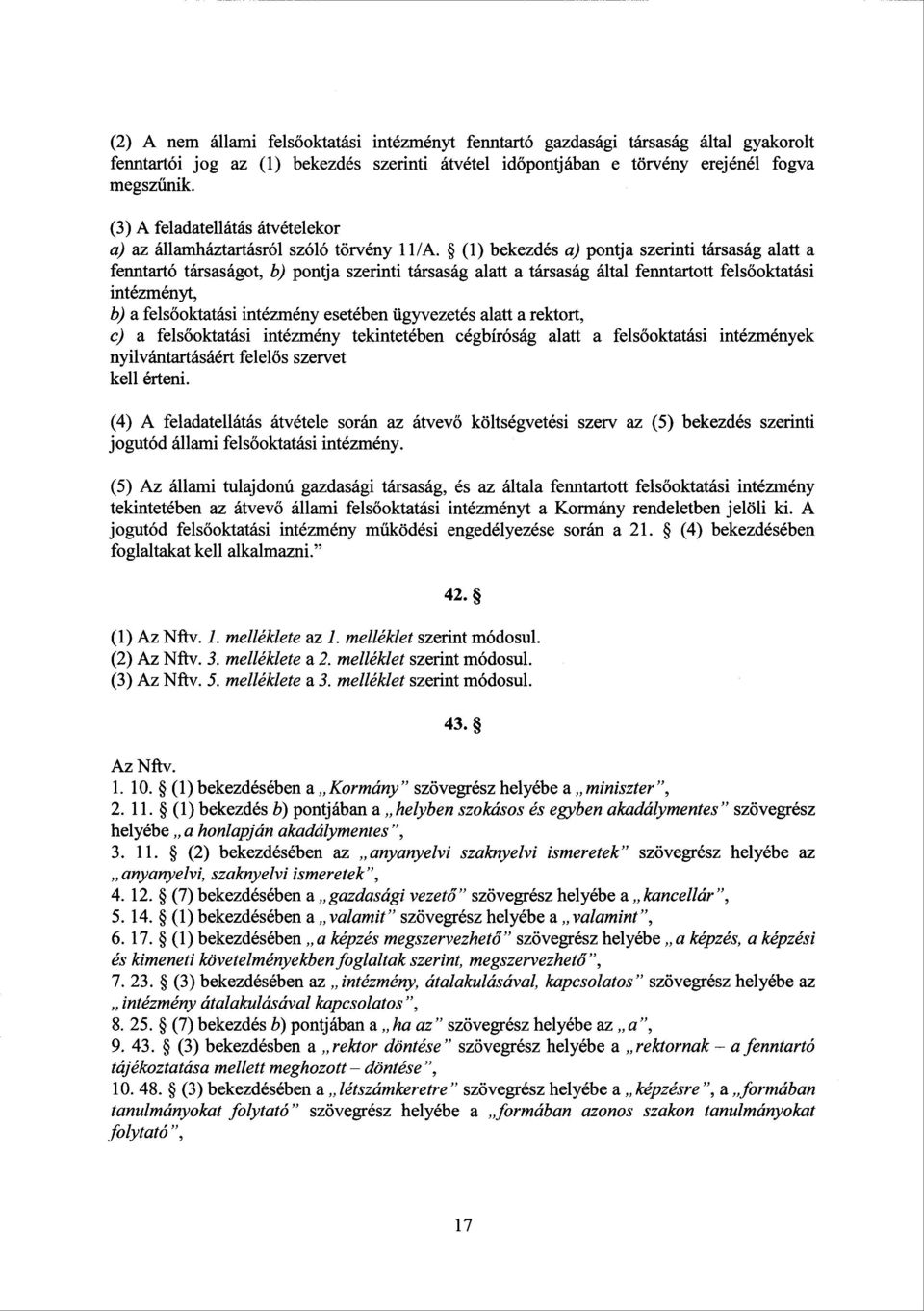 (1) bekezdés a) pontja szerinti társaság alatt а fenntartó társaságot, b) pontja szerinti társaság alatt а társaság által fenntartott fels őoktatási intézményt, b) а fels őoktatási intézmény esetében