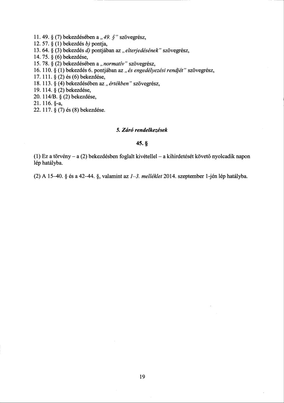 (4) bekezdésében az értékben " szövegrész, 19. 114. (2) bekezdése, 20. 114. (2) bekezdése, 21. 116. -a, 22. 117. (7) és (8) bekezdése. 5. Záró rendelkezések 45.