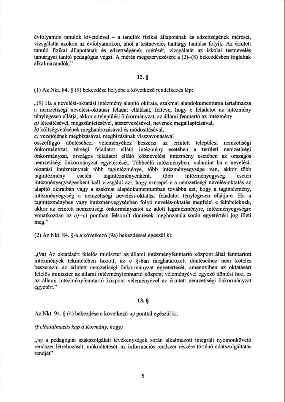 А mérés megszervezésére а (2) (8) bekezdésben foglaltak alkalmazandók." 12. (1) Az Nkt. 84.