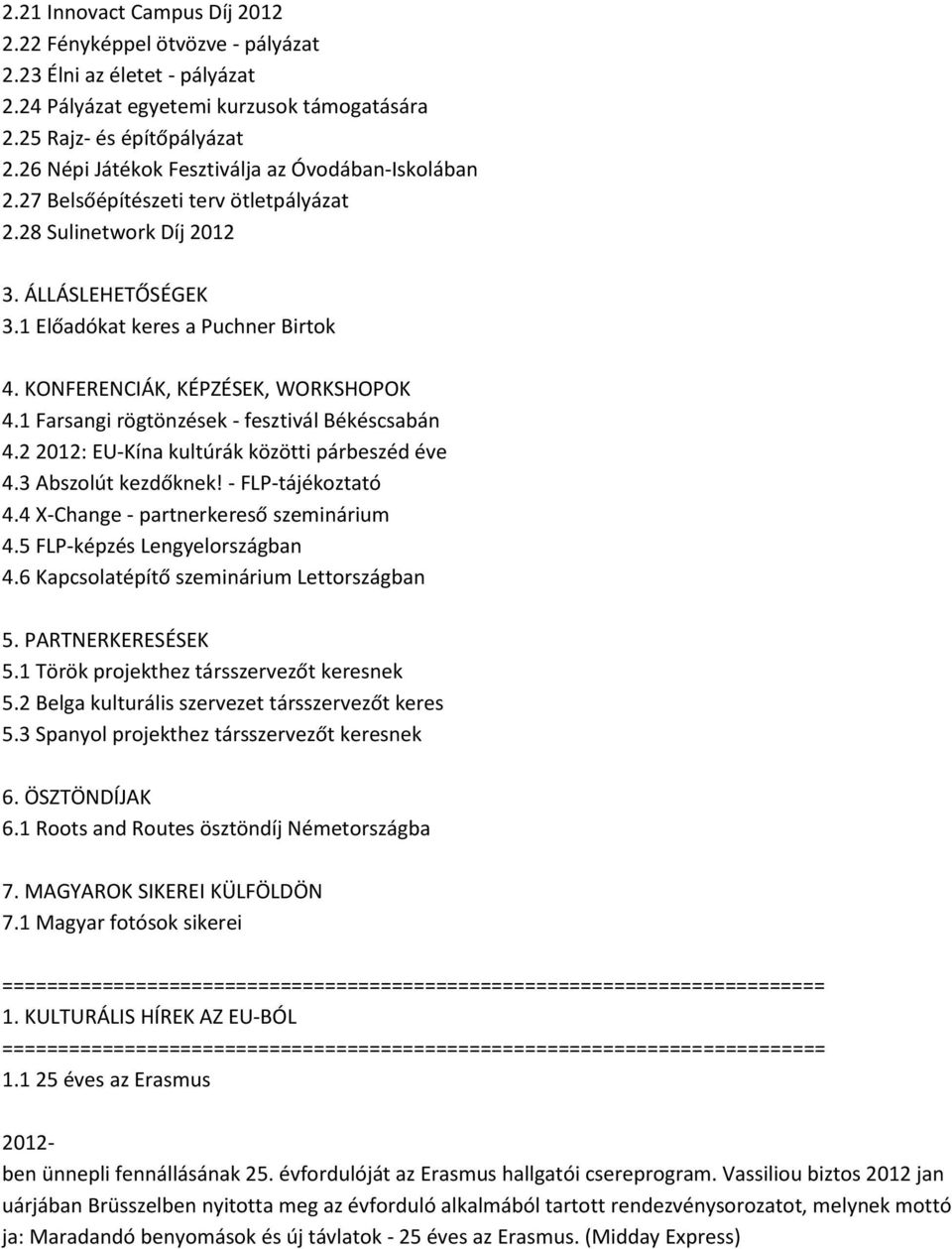 KONFERENCIÁK, KÉPZÉSEK, WORKSHOPOK 4.1 Farsangi rögtönzések - fesztivál Békéscsabán 4.2 2012: EU-Kína kultúrák közötti párbeszéd éve 4.3 Abszolút kezdőknek! - FLP-tájékoztató 4.