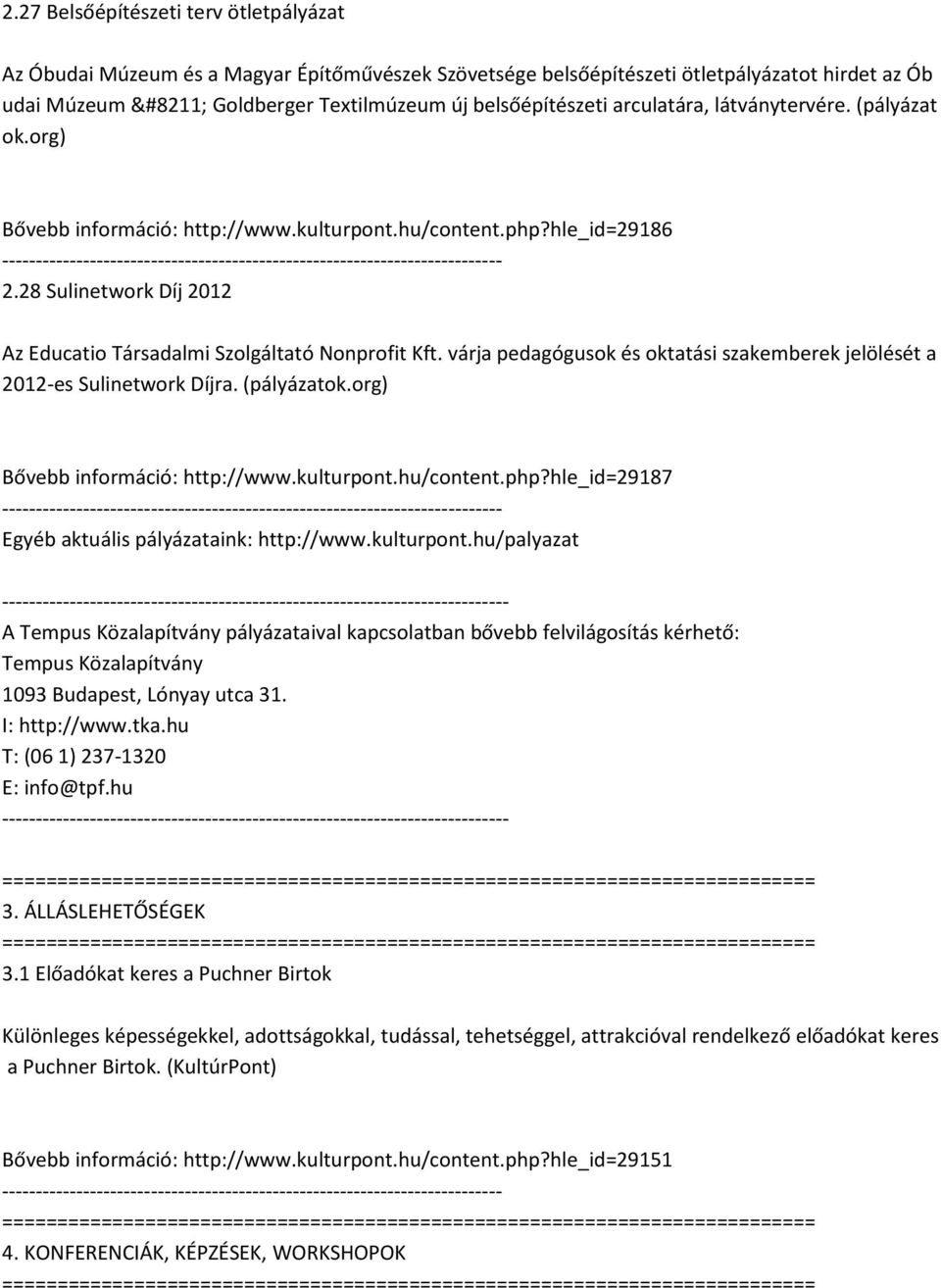 várja pedagógusok és oktatási szakemberek jelölését a 2012-es Sulinetwork Díjra. (pályázatok.org) Bővebb információ: http://www.kulturpont.hu/content.php?