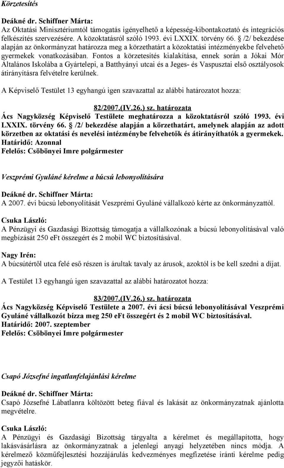 Fontos a körzetesítés kialakítása, ennek során a Jókai Mór Általános Iskolába a Gyártelepi, a Batthyányi utcai és a Jeges- és Vaspusztai első osztályosok átirányításra felvételre kerülnek.