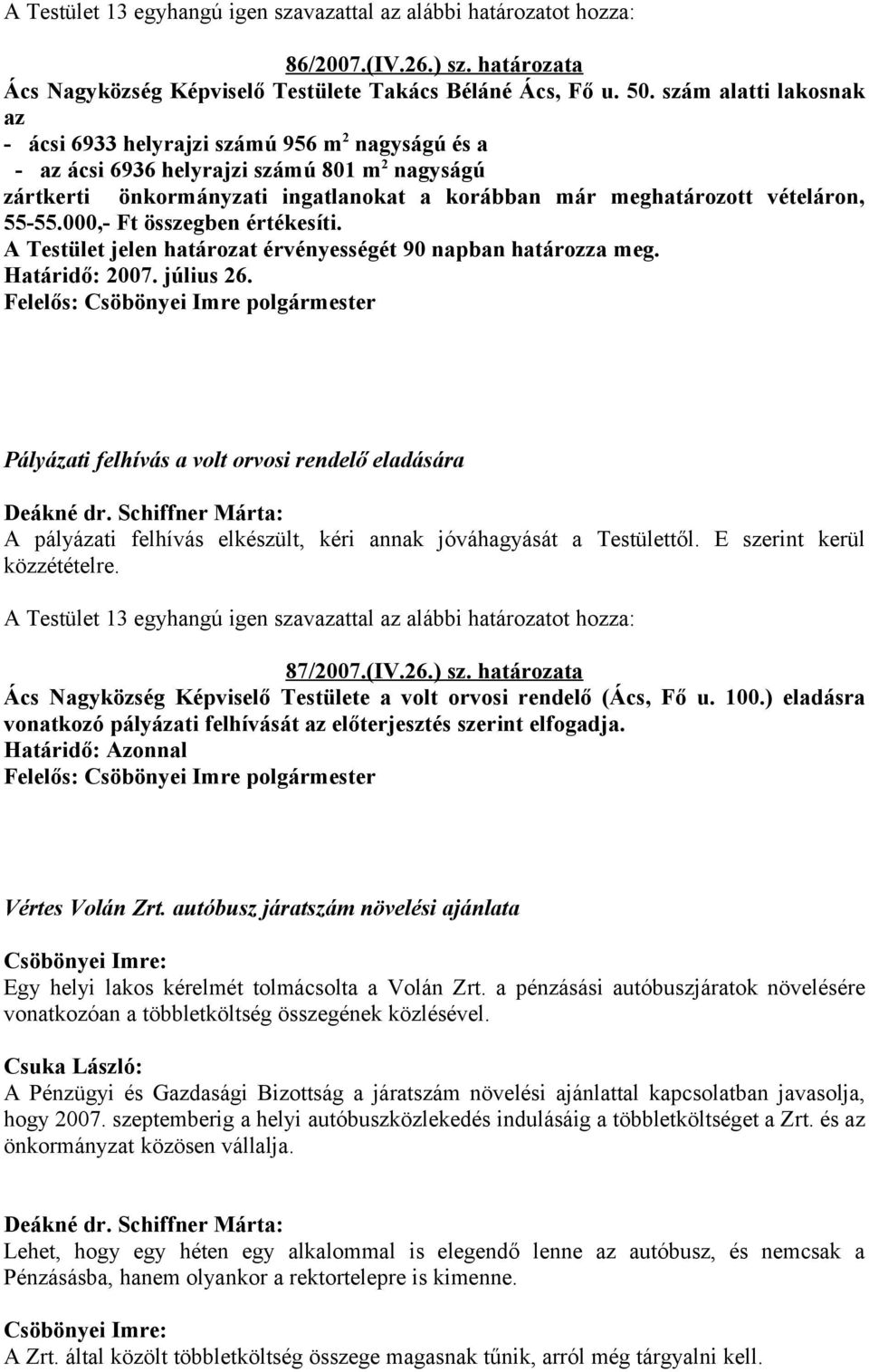 55-55.000,- Ft összegben értékesíti. A Testület jelen határozat érvényességét 90 napban határozza meg. Határidő: 2007. július 26.