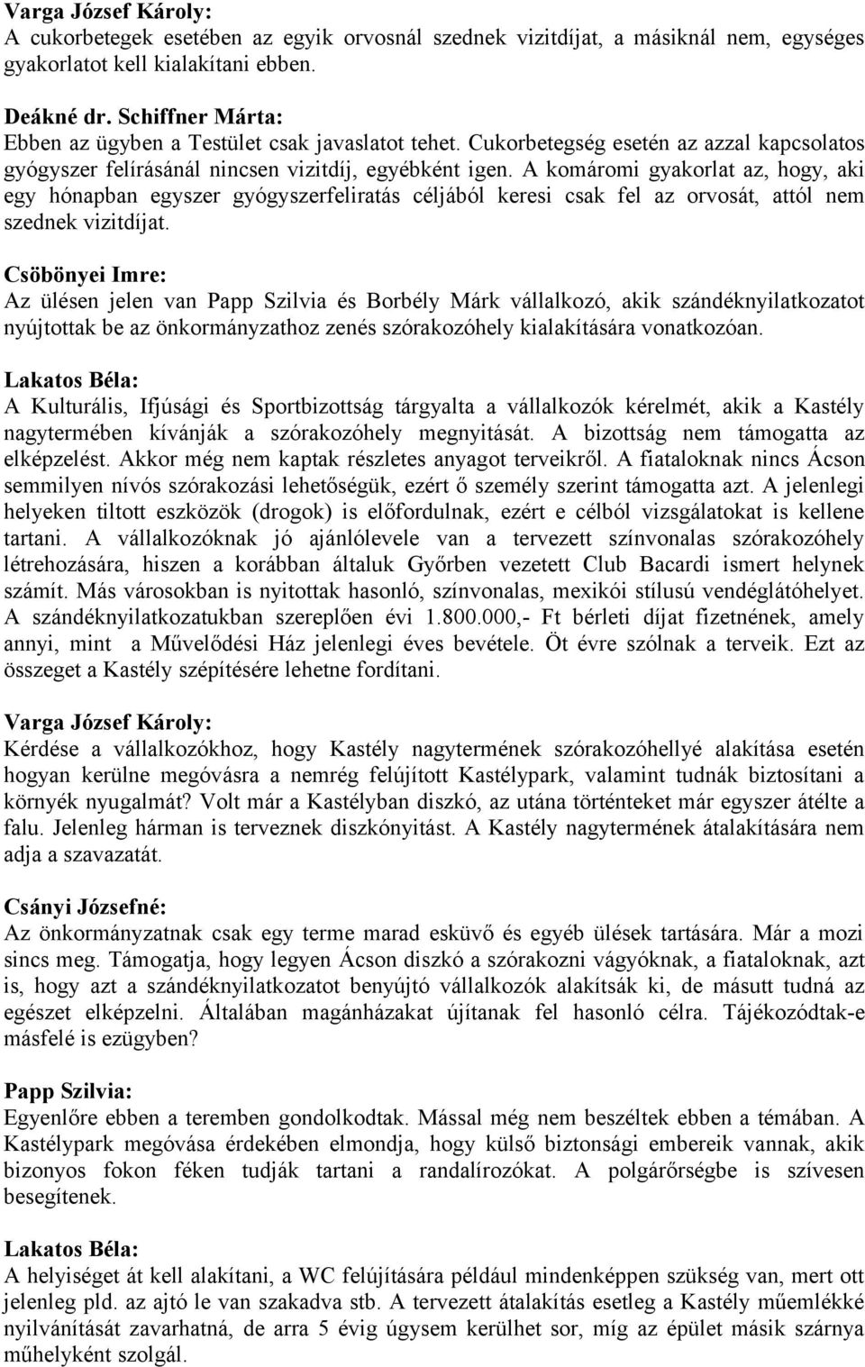 A komáromi gyakorlat az, hogy, aki egy hónapban egyszer gyógyszerfeliratás céljából keresi csak fel az orvosát, attól nem szednek vizitdíjat.