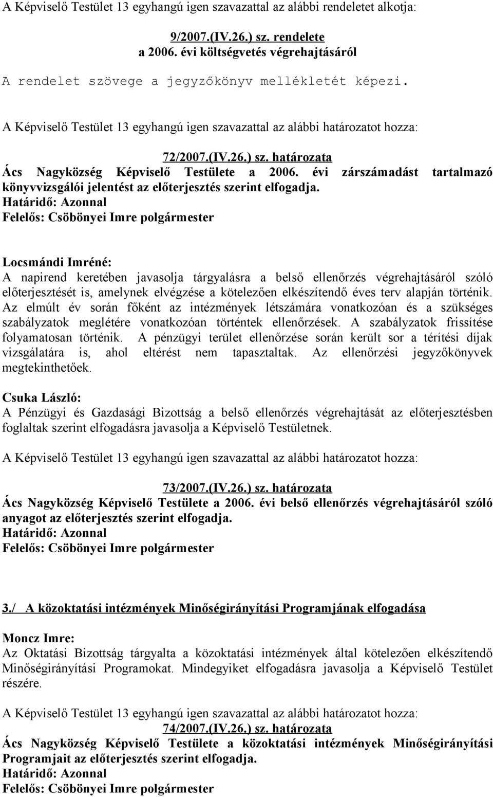 határozata Ács Nagyközség Képviselő Testülete a 2006. évi zárszámadást tartalmazó könyvvizsgálói jelentést az előterjesztés szerint elfogadja.